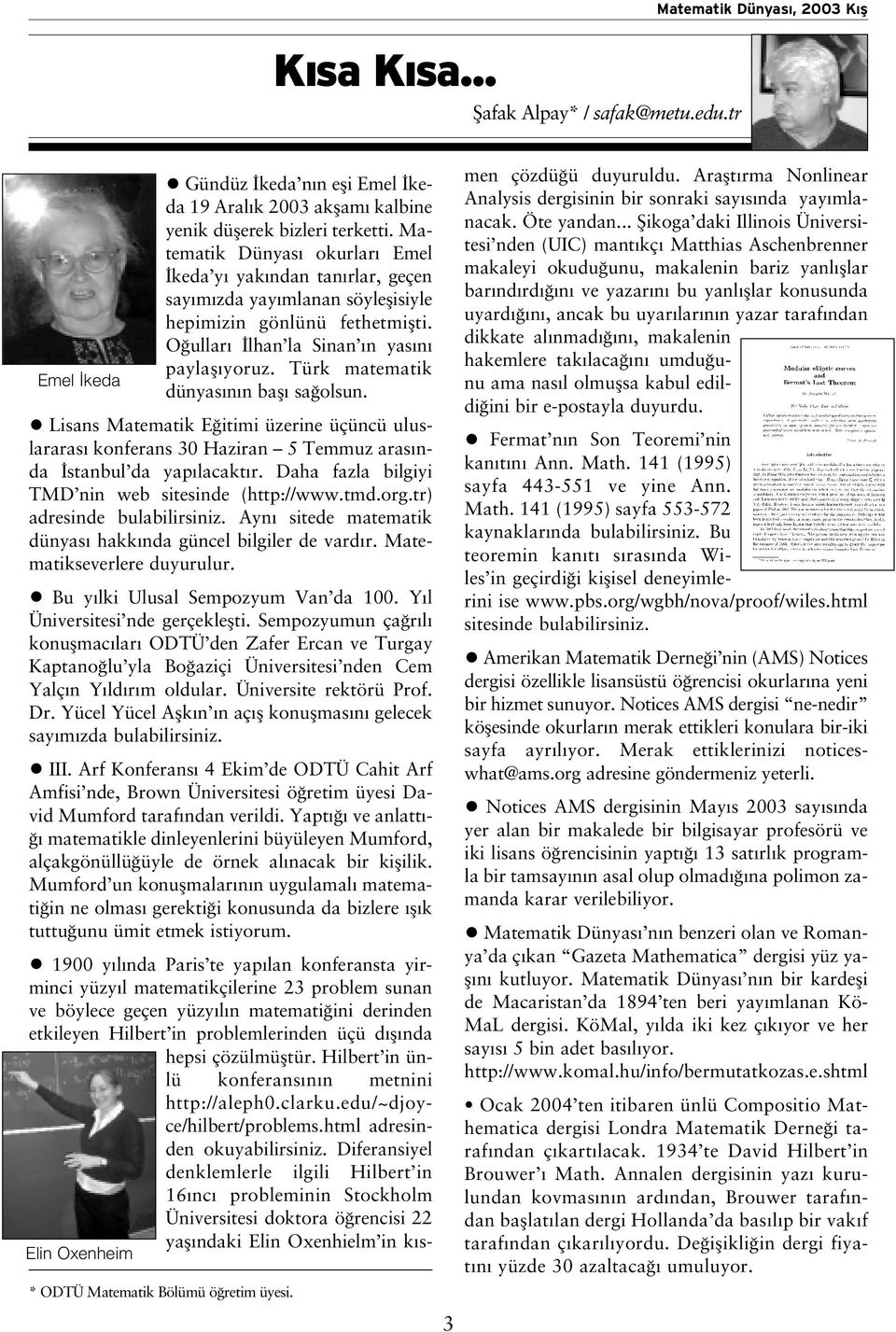 Türk matematik dünyas n n bafl sa olsun. Lisans Matematik E itimi üzerine üçüncü uluslararas konferans 30 Haziran 5 Temmuz aras nda stanbul da yap lacakt r.