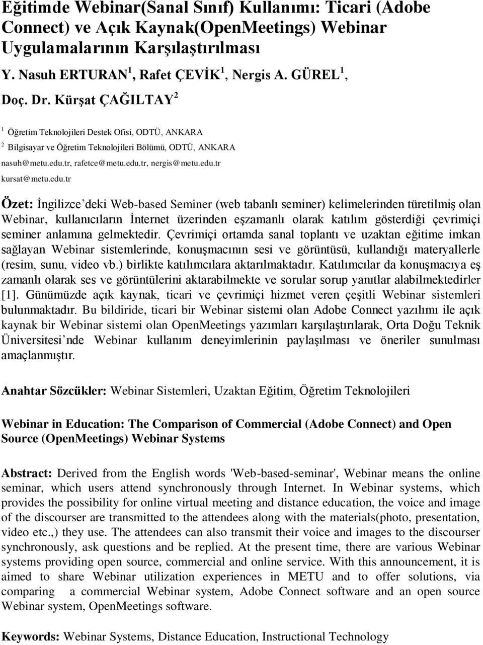 edu.tr Özet: İngilizce deki Web-based Seminer (web tabanlı seminer) kelimelerinden türetilmiş olan Webinar, kullanıcıların İnternet üzerinden eşzamanlı olarak katılım gösterdiği çevrimiçi seminer