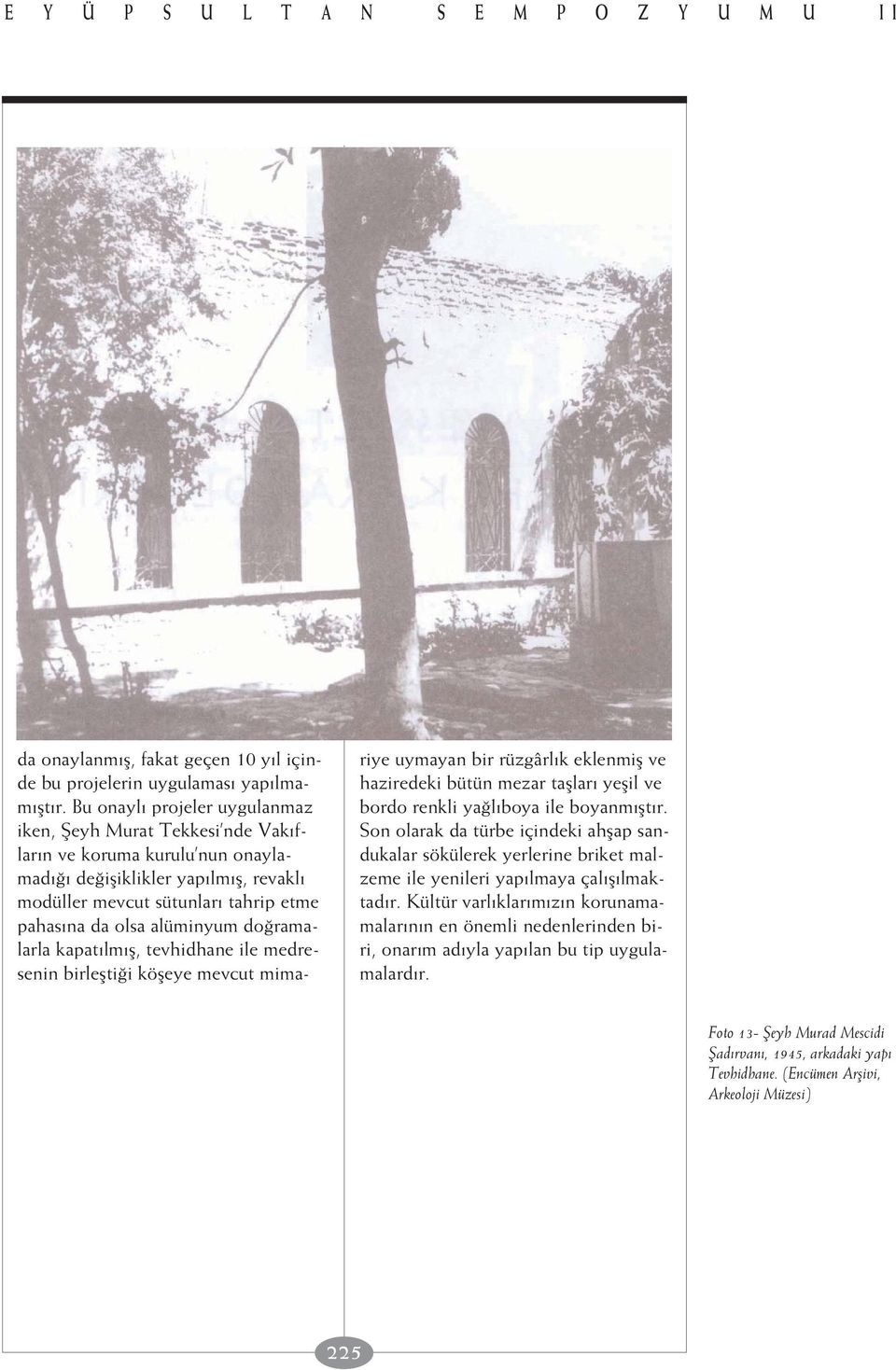 do ramalarla kapat lm fl, tevhidhane ile medresenin birleflti i köfleye mevcut mimariye uymayan bir rüzgârl k eklenmifl ve haziredeki bütün mezar tafllar yeflil ve bordo renkli ya l boya ile boyanm