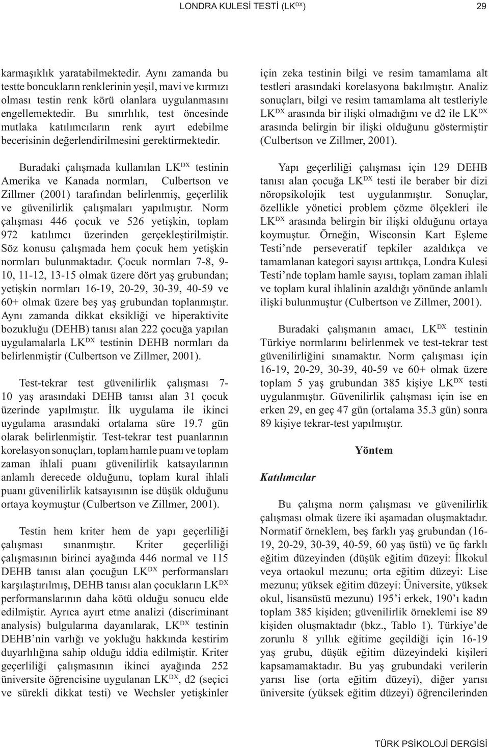 Buradaki çalışmada kullanılan LK DX testinin Amerika ve Kanada normları, Culbertson ve Zillmer (2001) tarafından belirlenmiş, geçerlilik ve güvenilirlik çalışmaları yapılmıştır.