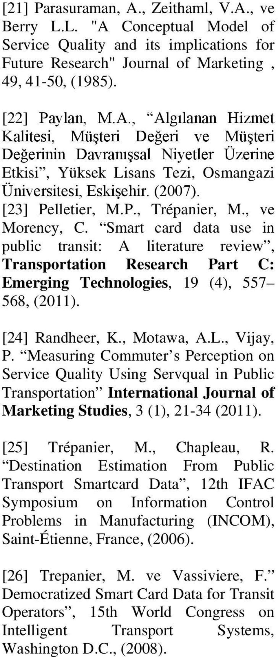 [24] Randheer, K., Motawa, A.L., Vijay, P. Measuring Commuter s Perception on Service Quality Using Servqual in Public Transportation International Journal of Marketing Studies, 3 (1), 21-34 (2011).