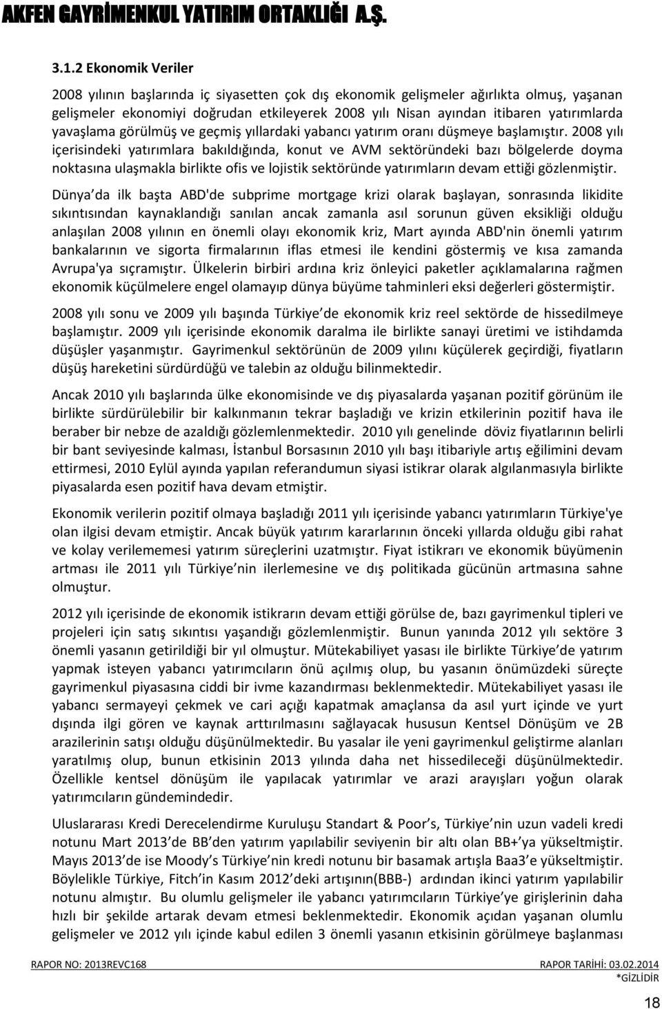 2008 yılı içerisindeki yatırımlara bakıldığında, konut ve AVM sektöründeki bazı bölgelerde doyma noktasına ulaşmakla birlikte ofis ve lojistik sektöründe yatırımların devam ettiği gözlenmiştir.