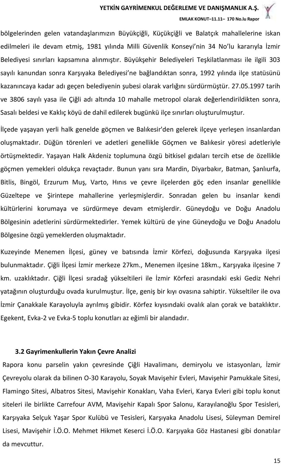 Büyükşehir Belediyeleri Teşkilatlanması ile ilgili 303 sayılı kanundan sonra Karşıyaka Belediyesi ne bağlandıktan sonra, 1992 yılında ilçe statüsünü kazanıncaya kadar adı geçen belediyenin şubesi