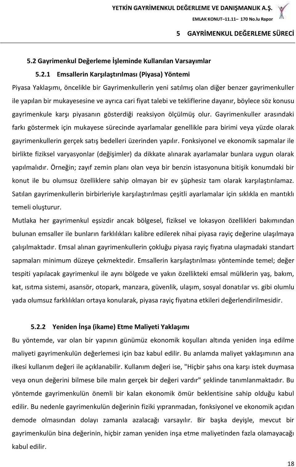 1 Emsallerin Karşılaştırılması (Piyasa) Yöntemi Piyasa Yaklaşımı, öncelikle bir Gayrimenkullerin yeni satılmış olan diğer benzer gayrimenkuller ile yapılan bir mukayesesine ve ayrıca cari fiyat