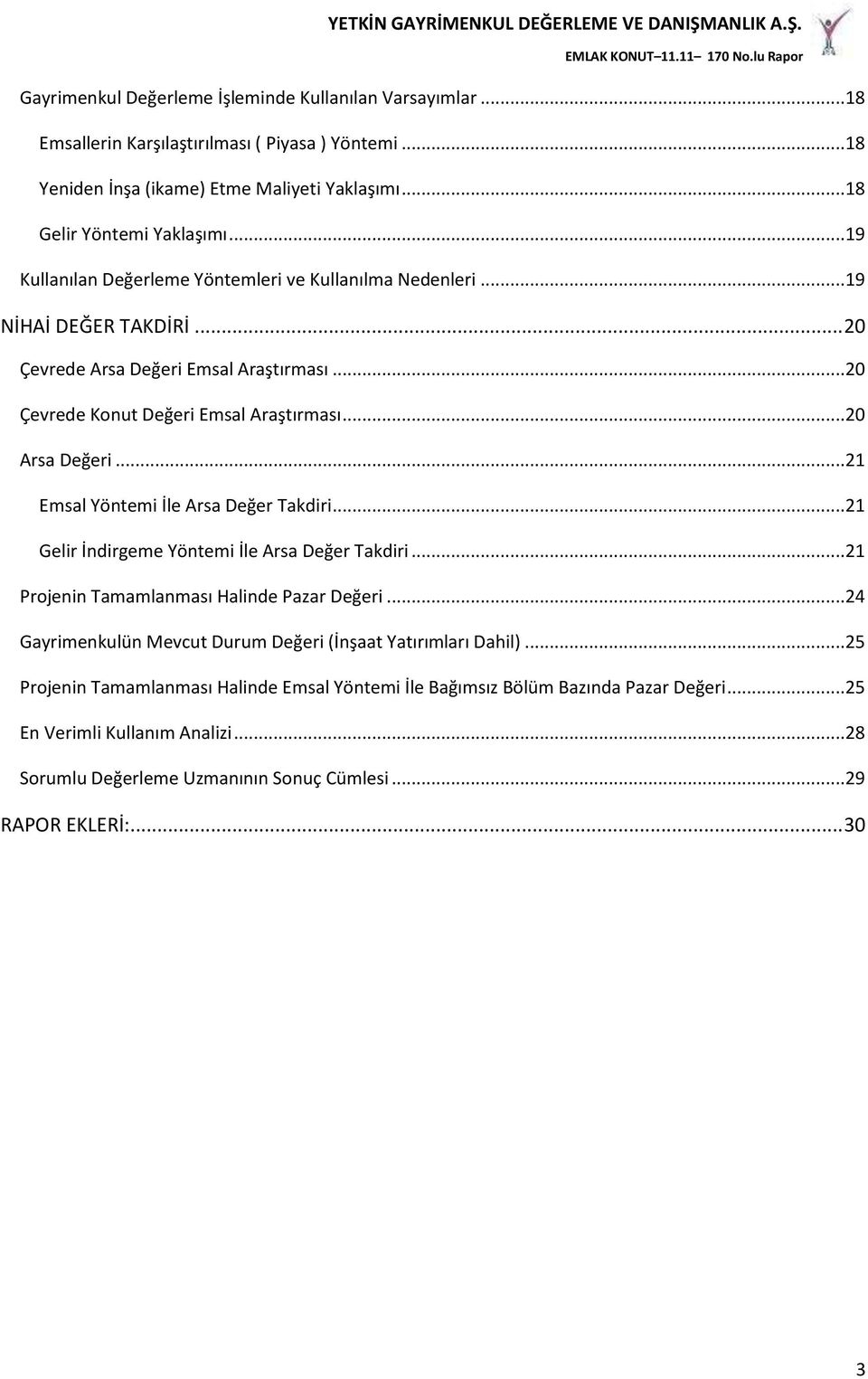 ..21 Emsal Yöntemi İle Arsa Değer Takdiri...21 Gelir İndirgeme Yöntemi İle Arsa Değer Takdiri...21 Projenin Tamamlanması Halinde Pazar Değeri.