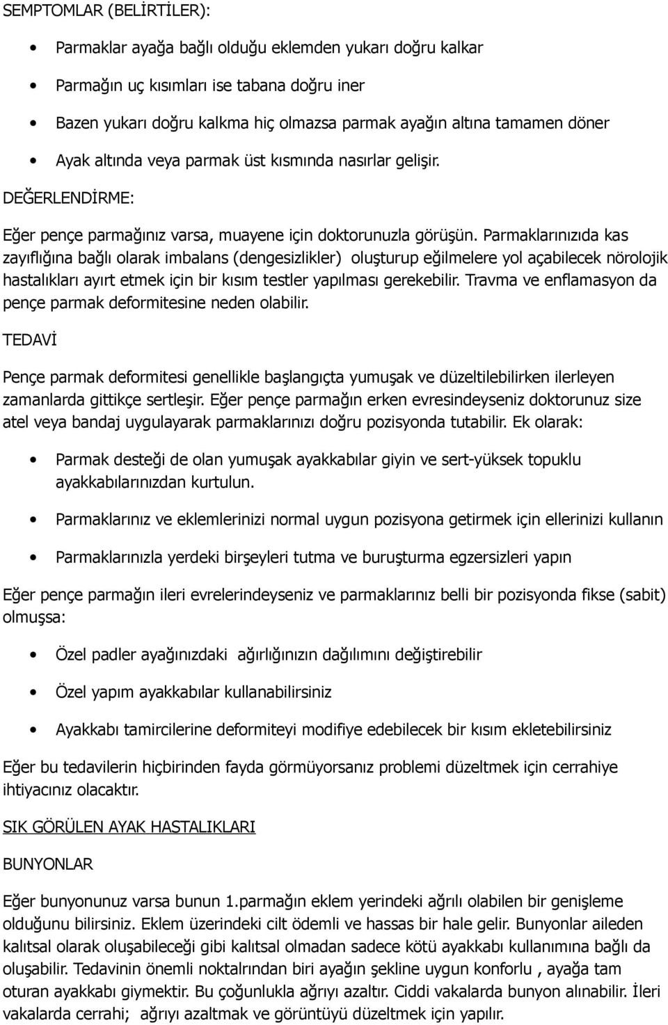 Parmaklarınızıda kas zayıflığına bağlı olarak imbalans (dengesizlikler) oluşturup eğilmelere yol açabilecek nörolojik hastalıkları ayırt etmek için bir kısım testler yapılması gerekebilir.