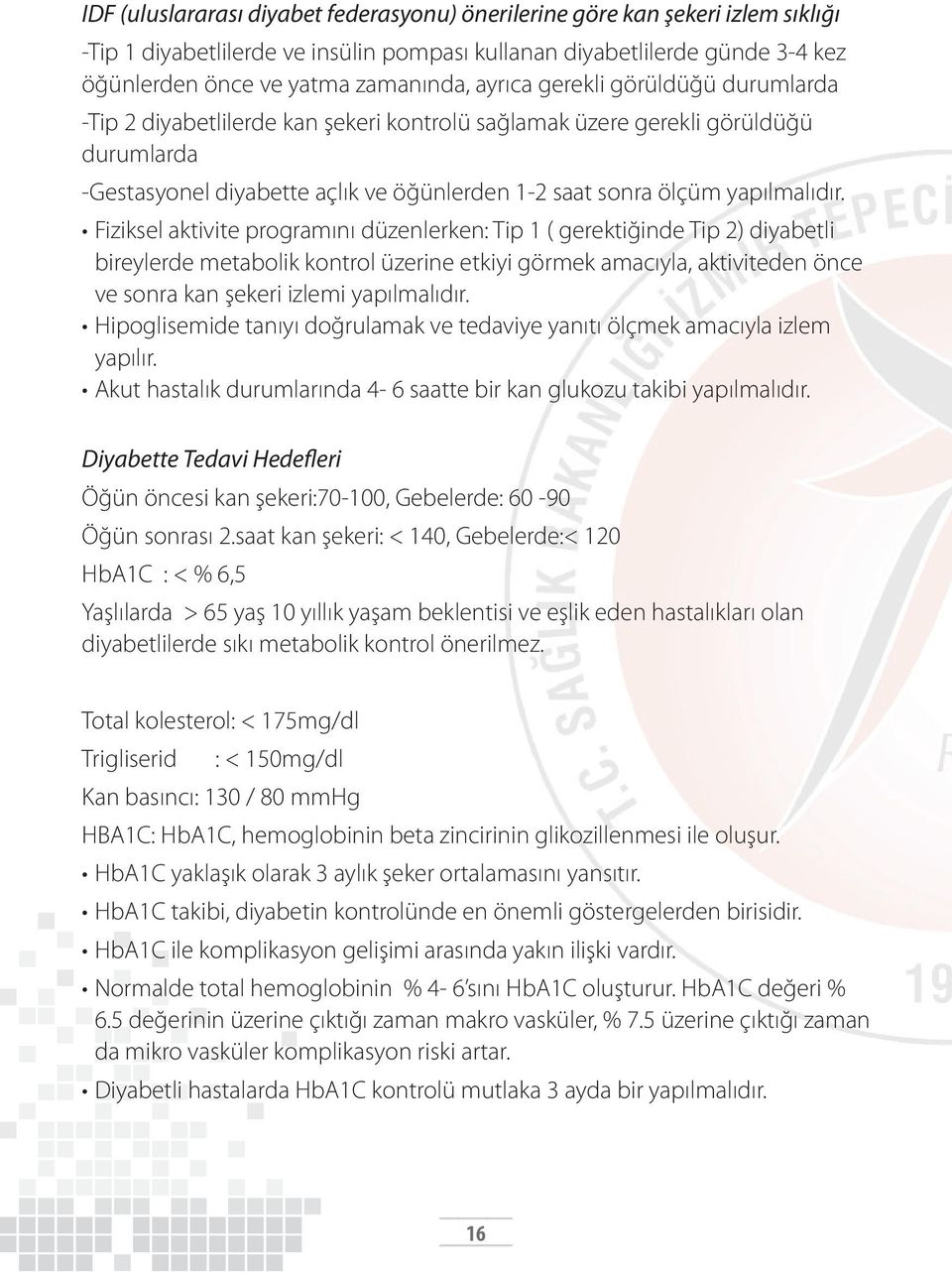 Fiziksel aktivite programını düzenlerken: Tip 1 ( gerektiğinde Tip 2) diyabetli bireylerde metabolik kontrol üzerine etkiyi görmek amacıyla, aktiviteden önce ve sonra kan şekeri izlemi yapılmalıdır.