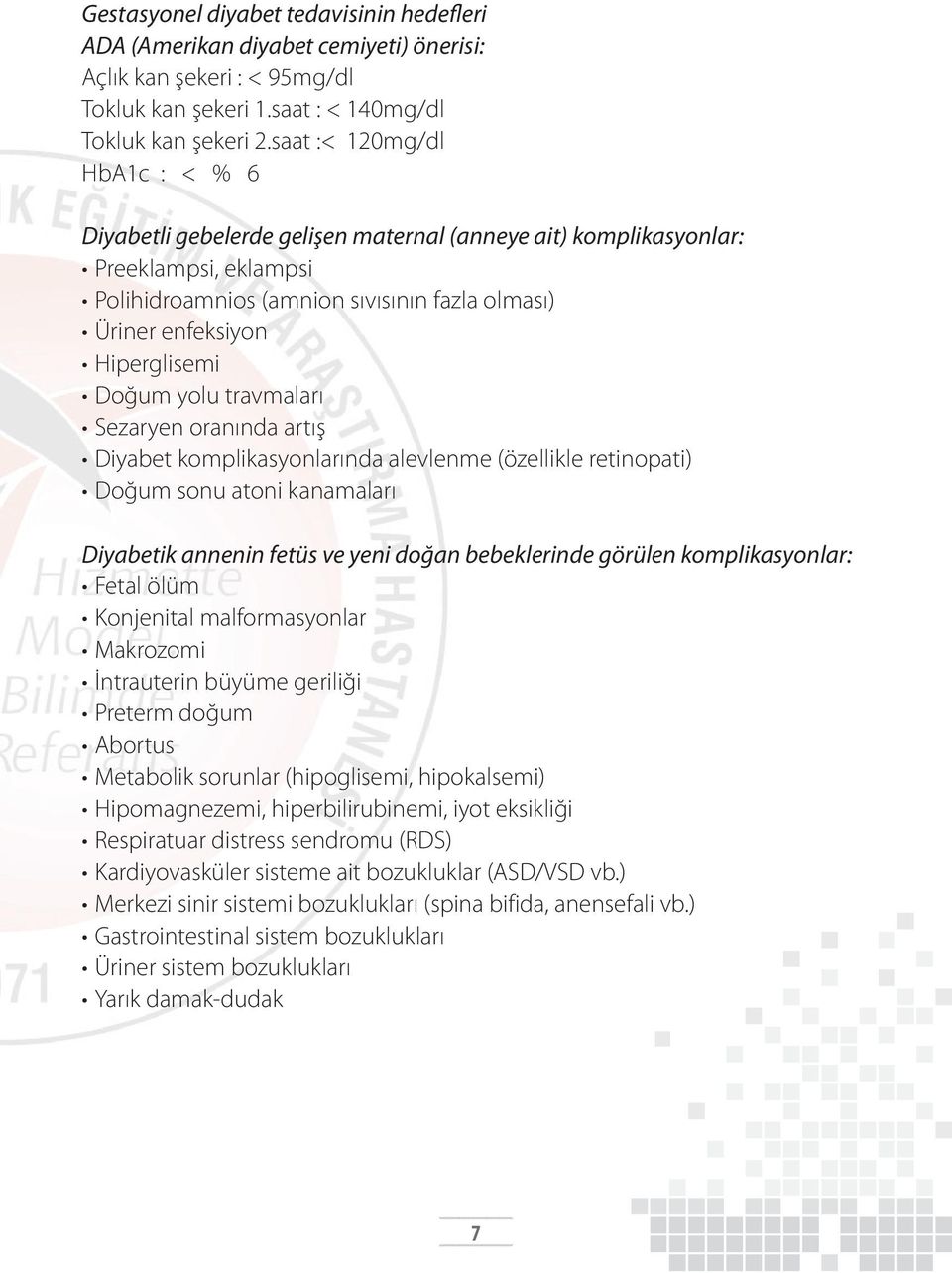 Doğum yolu travmaları Sezaryen oranında artış Diyabet komplikasyonlarında alevlenme (özellikle retinopati) Doğum sonu atoni kanamaları Diyabetik annenin fetüs ve yeni doğan bebeklerinde görülen