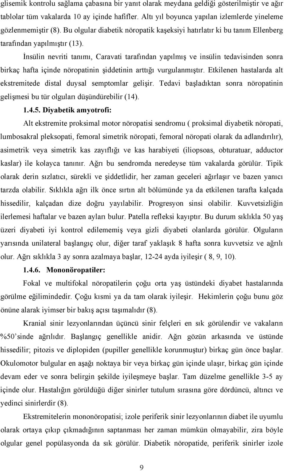 İnsülin nevriti tanımı, Caravati tarafından yapılmış ve insülin tedavisinden sonra birkaç hafta içinde nöropatinin şiddetinin arttığı vurgulanmıştır.