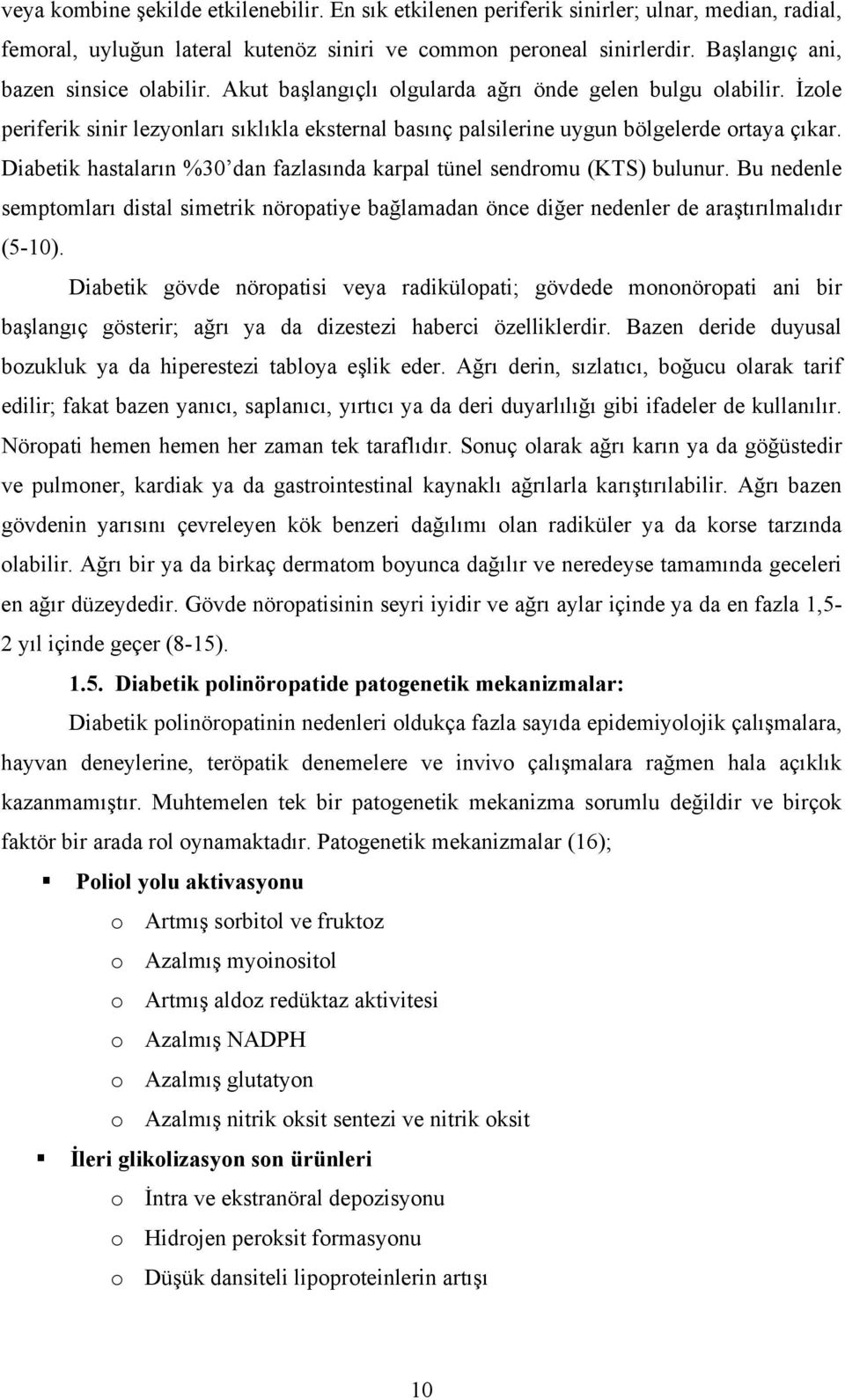 Diabetik hastaların %30 dan fazlasında karpal tünel sendromu (KTS) bulunur. Bu nedenle semptomları distal simetrik nöropatiye bağlamadan önce diğer nedenler de araştırılmalıdır (5-10).