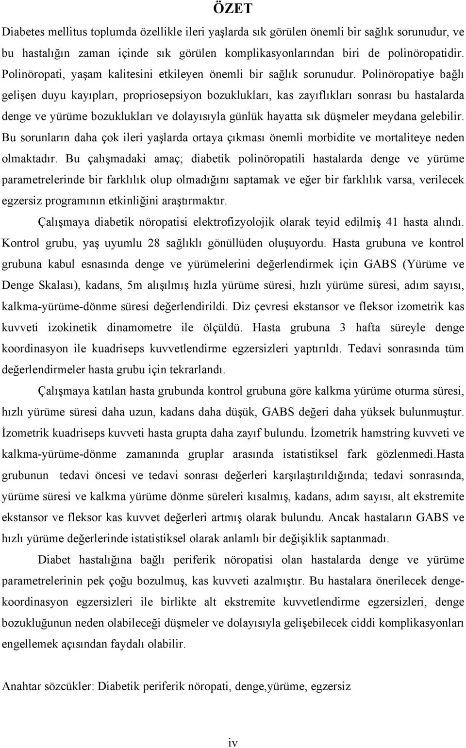 Polinöropatiye bağlı gelişen duyu kayıpları, propriosepsiyon bozuklukları, kas zayıflıkları sonrası bu hastalarda denge ve yürüme bozuklukları ve dolayısıyla günlük hayatta sık düşmeler meydana