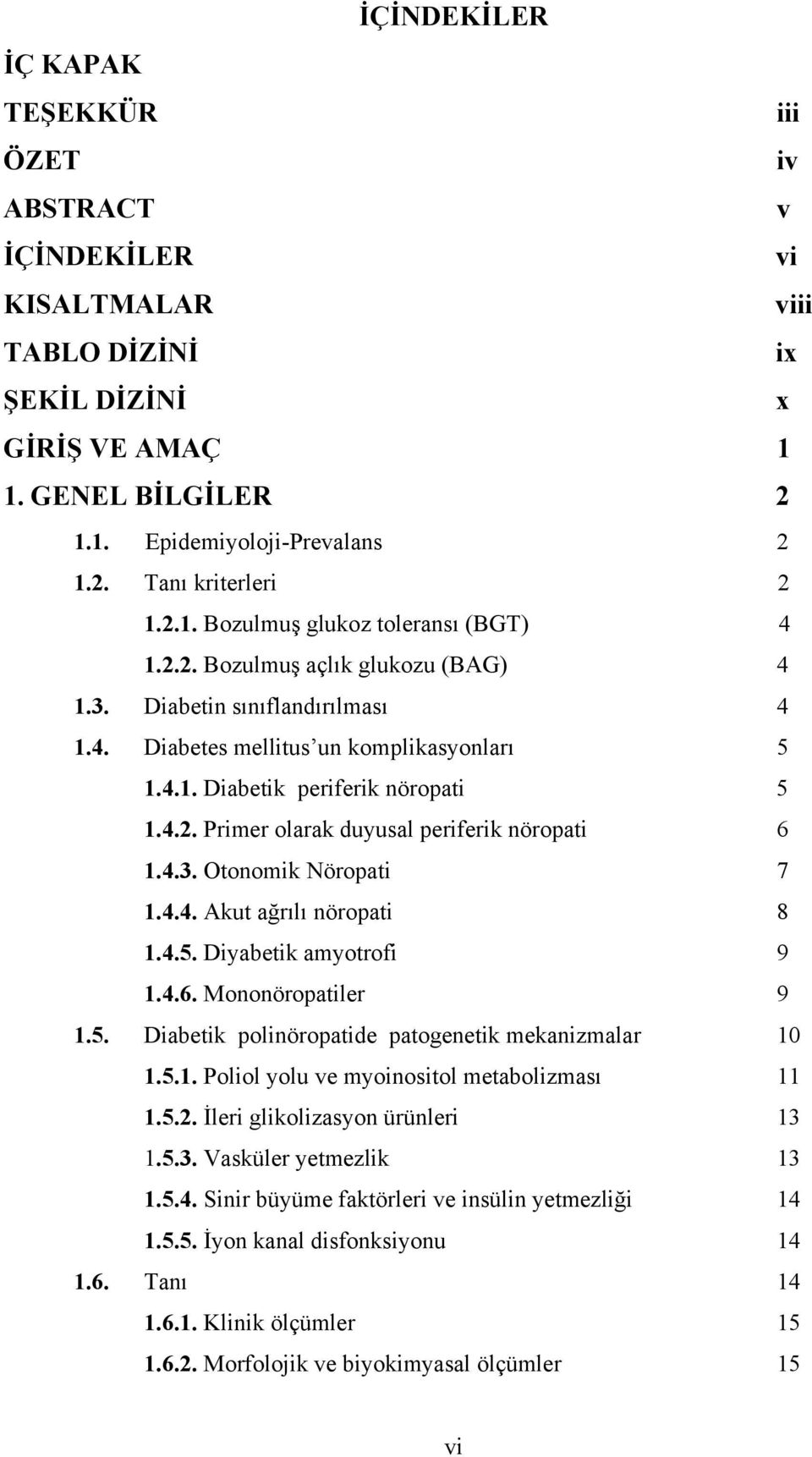 4.3. Otonomik Nöropati 7 1.4.4. Akut ağrılı nöropati 8 1.4.5. Diyabetik amyotrofi 9 1.4.6. Mononöropatiler 9 1.5. Diabetik polinöropatide patogenetik mekanizmalar 10 1.5.1. Poliol yolu ve myoinositol metabolizması 11 1.