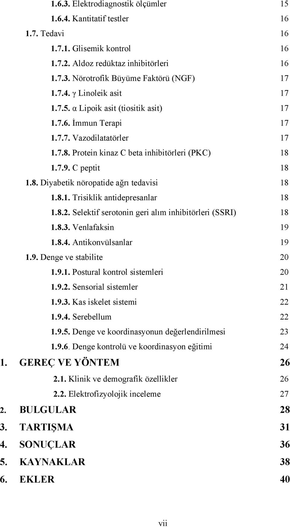 8.1. Trisiklik antidepresanlar 18 1.8.2. Selektif serotonin geri alım inhibitörleri (SSRI) 18 1.8.3. Venlafaksin 19 1.8.4. Antikonvülsanlar 19 1.9. Denge ve stabilite 20 1.9.1. Postural kontrol sistemleri 20 1.