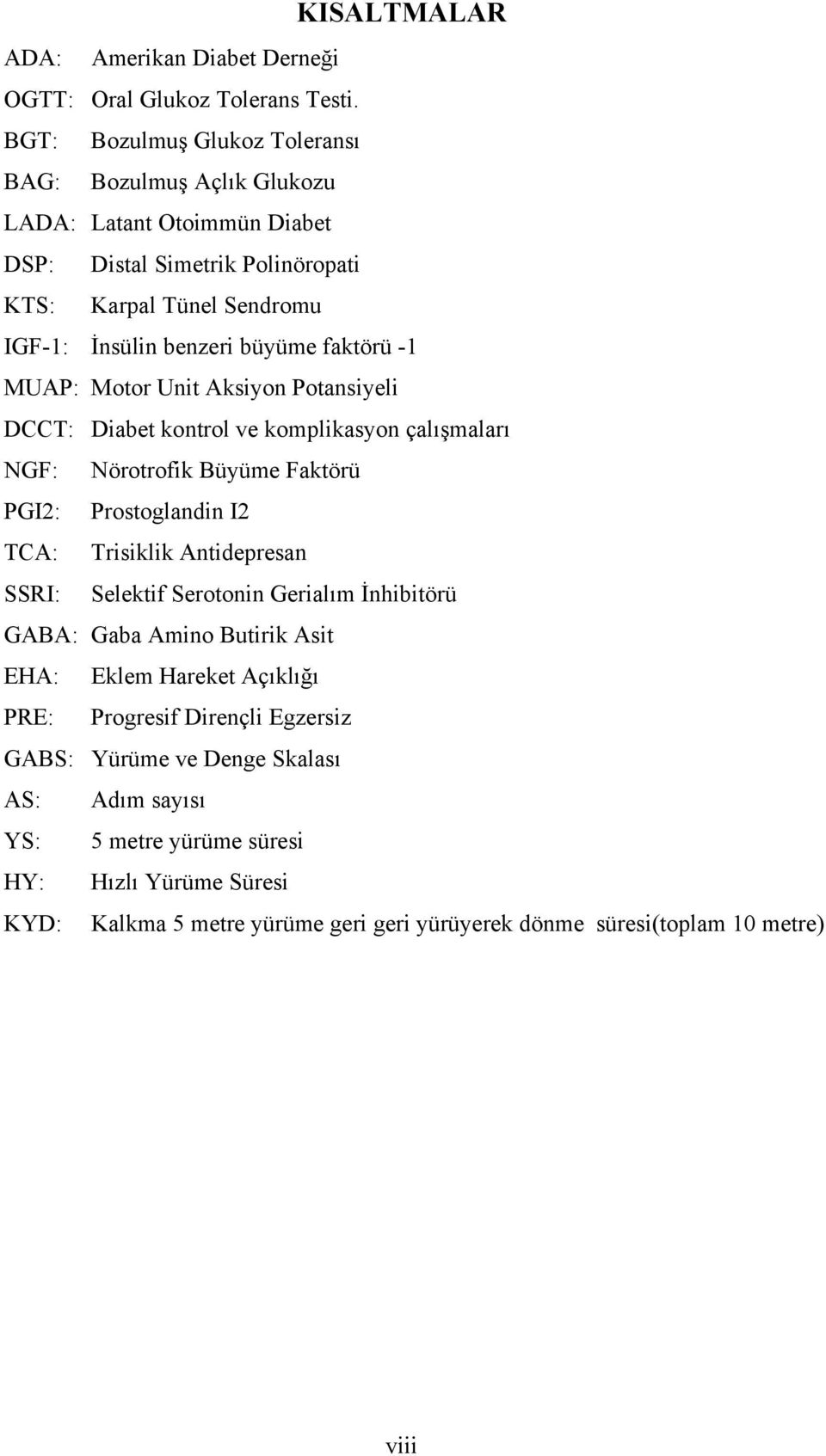 -1 MUAP: Motor Unit Aksiyon Potansiyeli DCCT: Diabet kontrol ve komplikasyon çalışmaları NGF: Nörotrofik Büyüme Faktörü PGI2: Prostoglandin I2 TCA: Trisiklik Antidepresan SSRI: Selektif