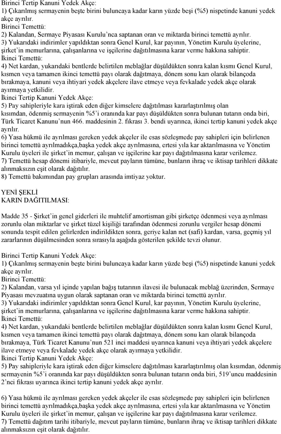 3) Yukarıdaki indirimler yapıldıktan sonra Genel Kurul, kar payının, Yönetim Kurulu üyelerine, şirket in memurlarına, çalışanlarına ve işçilerine dağıtılmasına karar verme hakkına sahiptir.