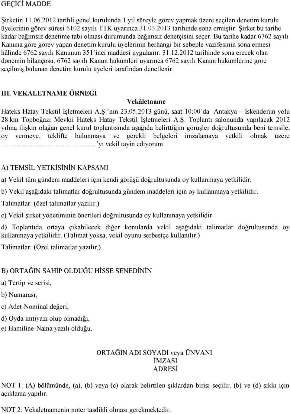 Bu tarihe kadar 6762 sayılı Kanuna göre görev yapan denetim kurulu üyelerinin herhangi bir sebeple vazifesinin sona ermesi hâlinde 6762 sayılı Kanunun 351 inci maddesi uygulanır. 31.12.