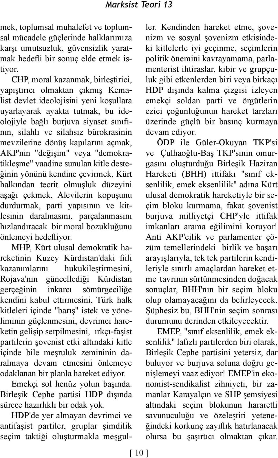 silahsız bürokrasinin mevzilerine dönüş kapılarını açmak, AKP'nin "değişim" veya "demokratikleşme" vaadine sunulan kitle desteğinin yönünü kendine çevirmek, Kürt halkından tecrit olmuşluk düzeyini