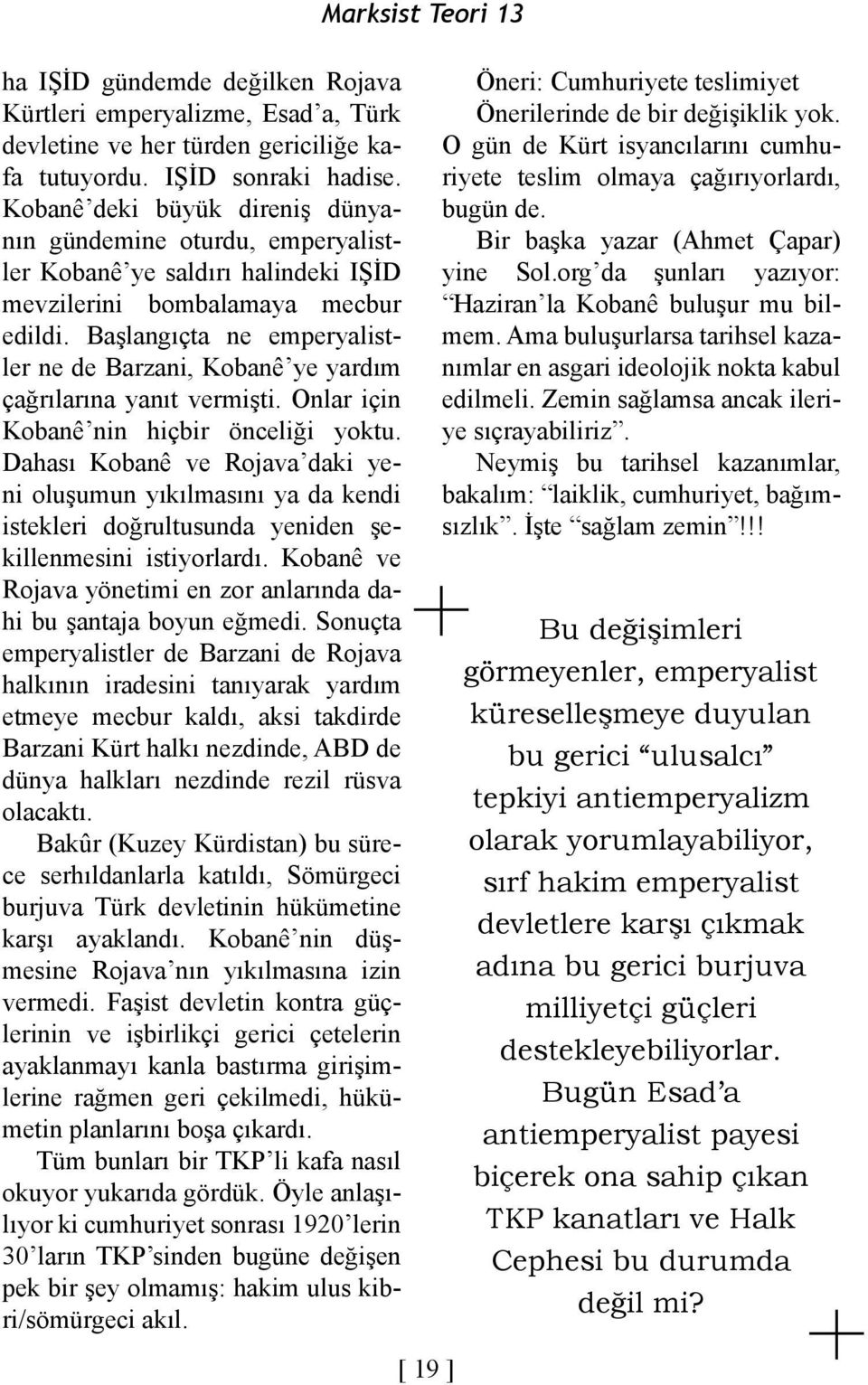 Başlangıçta ne emperyalistler ne de Barzani, Kobanê ye yardım çağrılarına yanıt vermişti. Onlar için Kobanê nin hiçbir önceliği yoktu.