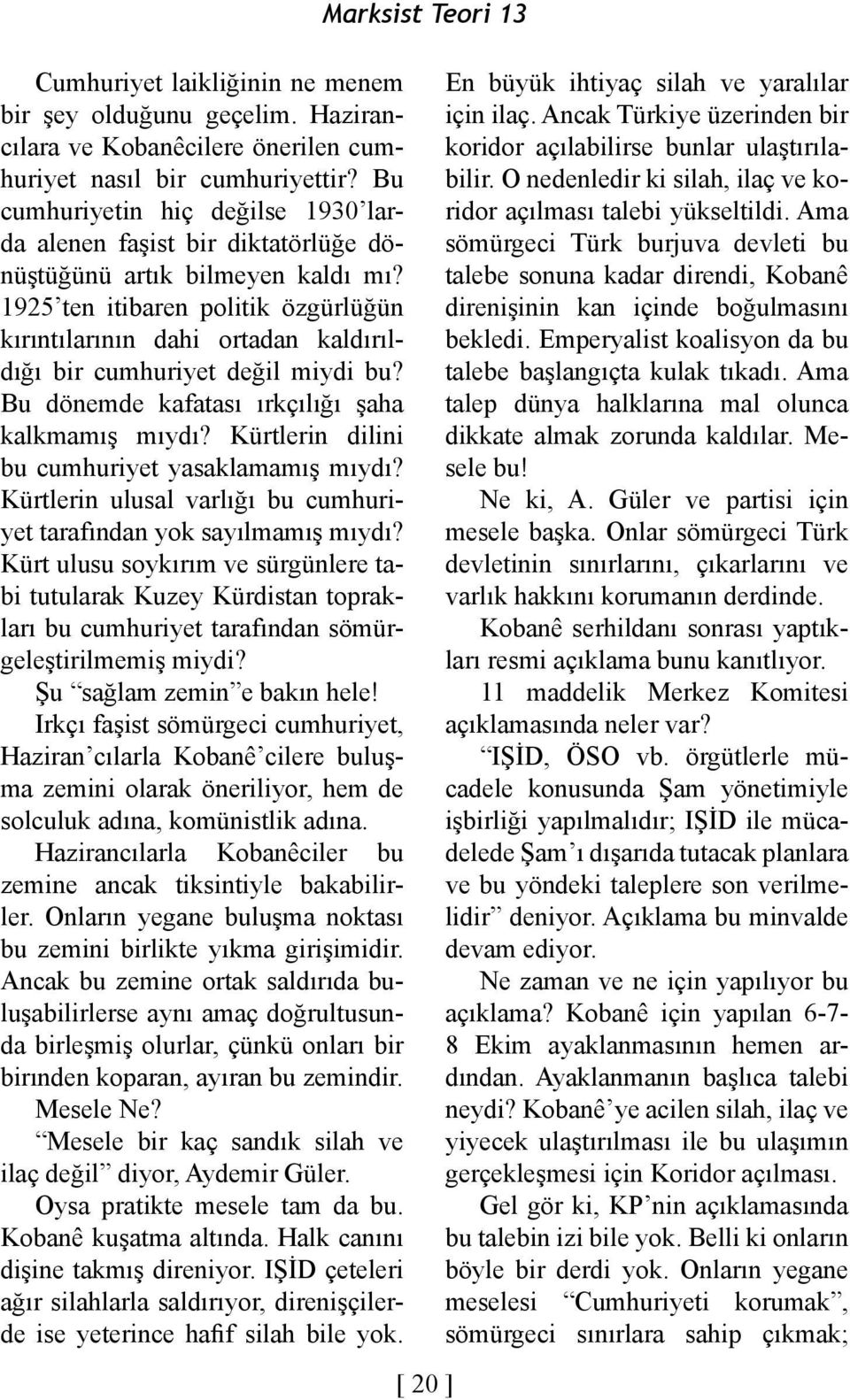 1925 ten itibaren politik özgürlüğün kırıntılarının dahi ortadan kaldırıldığı bir cumhuriyet değil miydi bu? Bu dönemde kafatası ırkçılığı şaha kalkmamış mıydı?