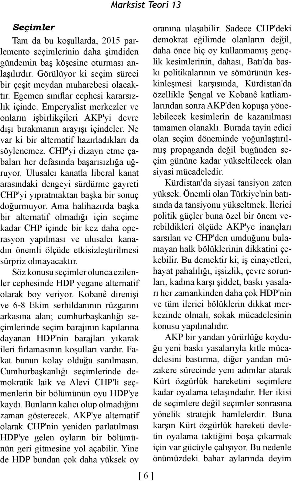 CHP'yi dizayn etme çabaları her defasında başarısızlığa uğruyor. Ulusalcı kanatla liberal kanat arasındaki dengeyi sürdürme gayreti CHP'yi yıpratmaktan başka bir sonuç doğurmuyor.