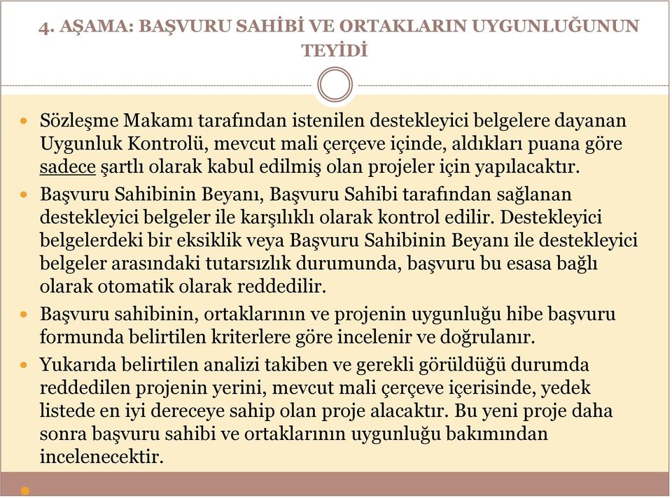 Destekleyici belgelerdeki bir eksiklik veya Başvuru Sahibinin Beyanı ile destekleyici belgeler arasındaki tutarsızlık durumunda, başvuru bu esasa bağlı olarak otomatik olarak reddedilir.