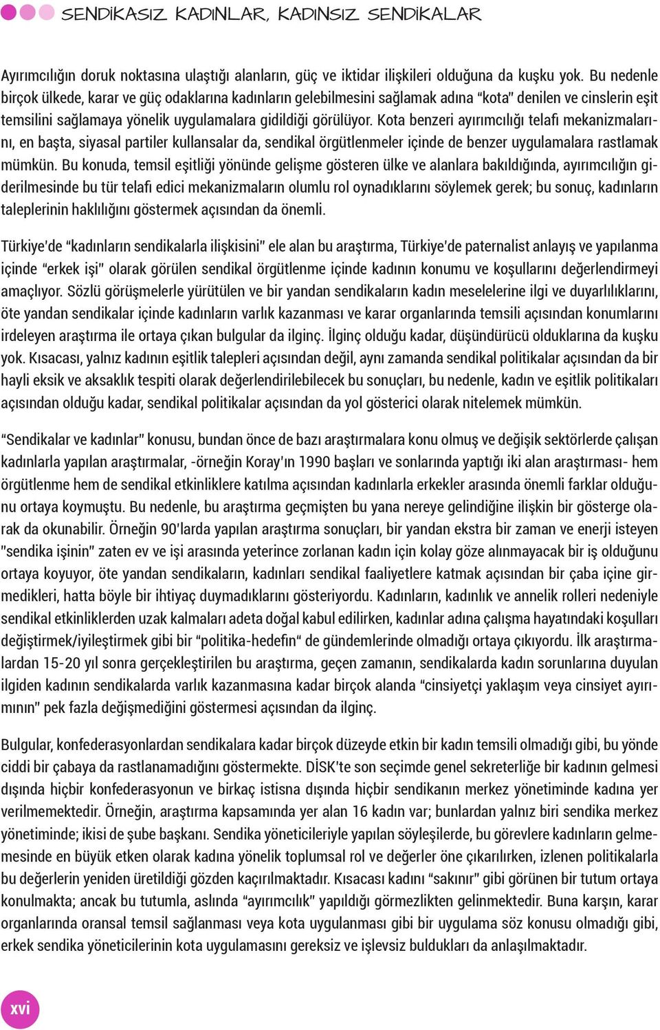 Kota benzeri ayırımcılığı telafi mekanizmalarını, en başta, siyasal partiler kullansalar da, sendikal örgütlenmeler içinde de benzer uygulamalara rastlamak mümkün.