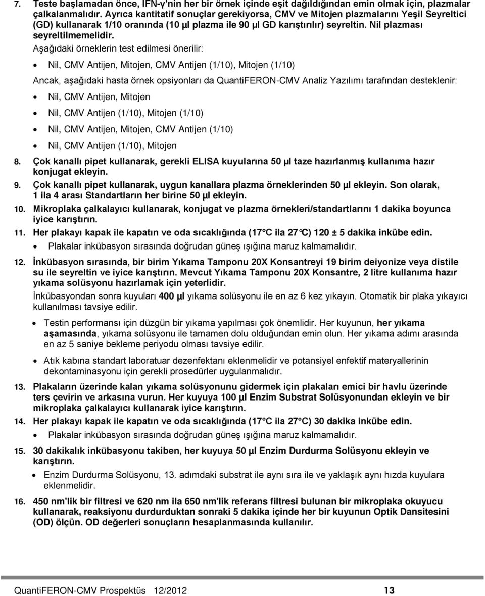 Aşağıdaki örneklerin test edilmesi önerilir: Nil, CMV Antijen, Mitojen, CMV Antijen (1/10), Mitojen (1/10) Ancak, aşağıdaki hasta örnek opsiyonları da QuantiFERON-CMV Analiz Yazılımı tarafından