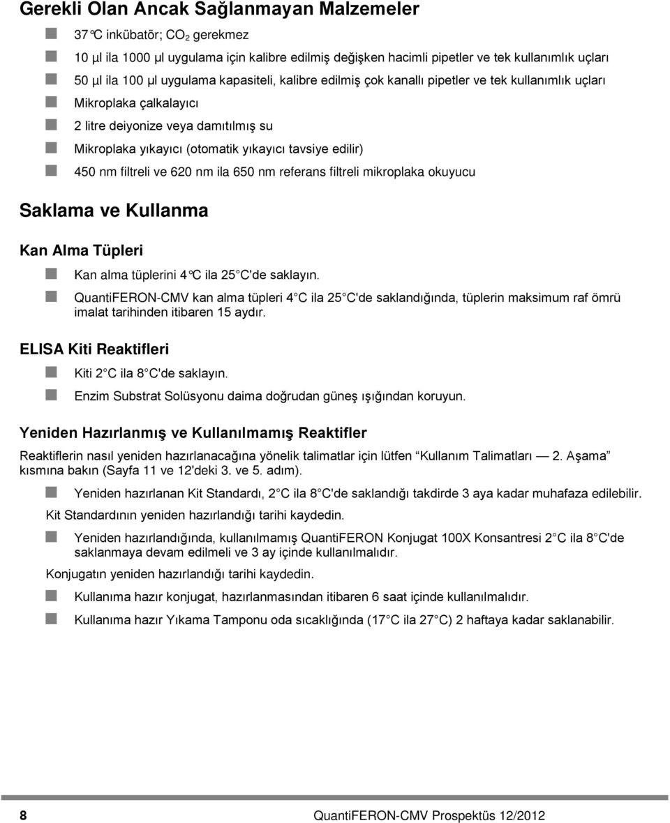 filtreli ve 620 nm ila 650 nm referans filtreli mikroplaka okuyucu Saklama ve Kullanma Kan Alma Tüpleri Kan alma tüplerini 4 C ila 25 C'de saklayın.