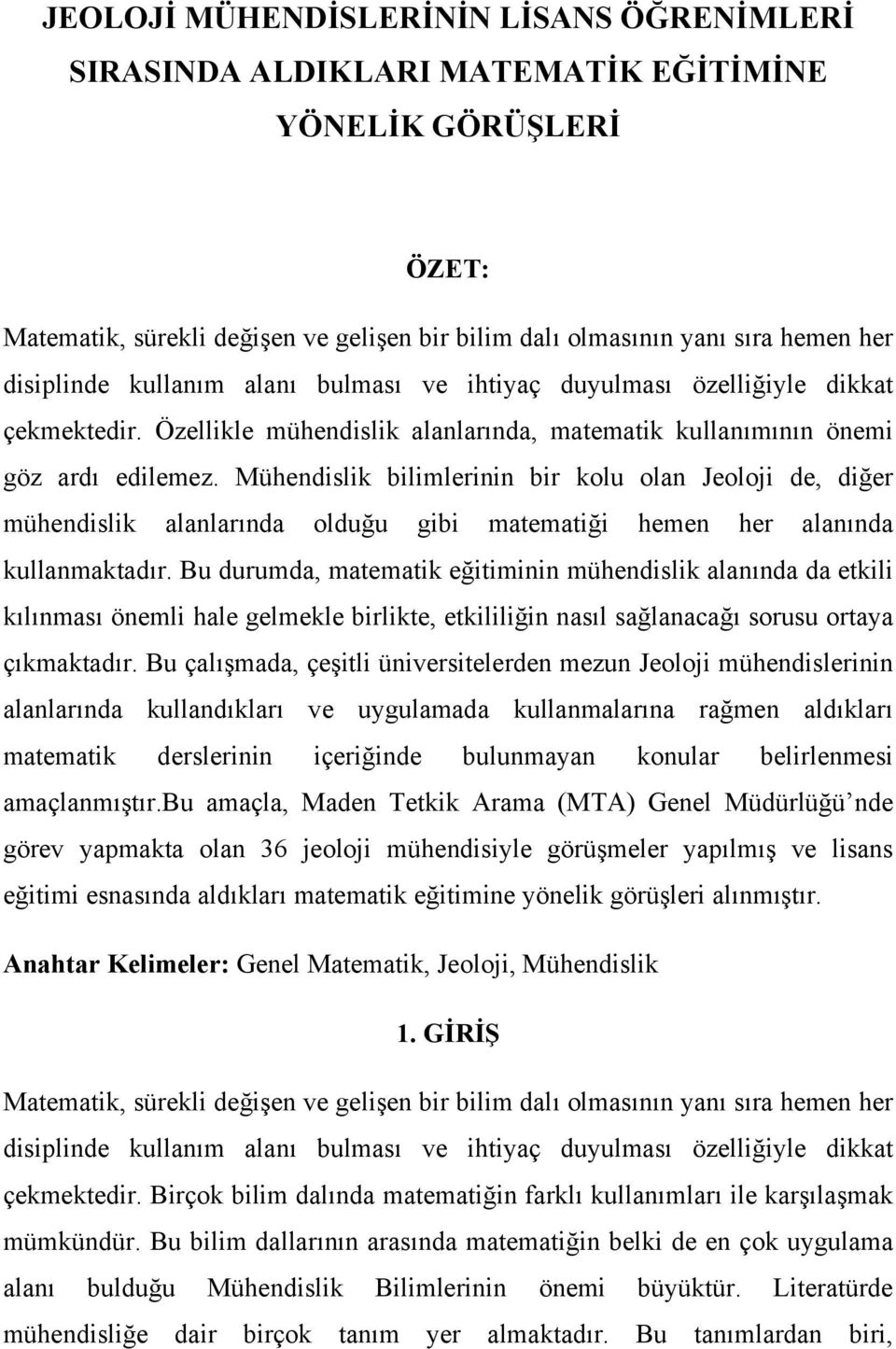 Mühendislik bilimlerinin bir kolu olan Jeoloji de, diğer mühendislik alanlarında olduğu gibi matematiği hemen her alanında kullanmaktadır.