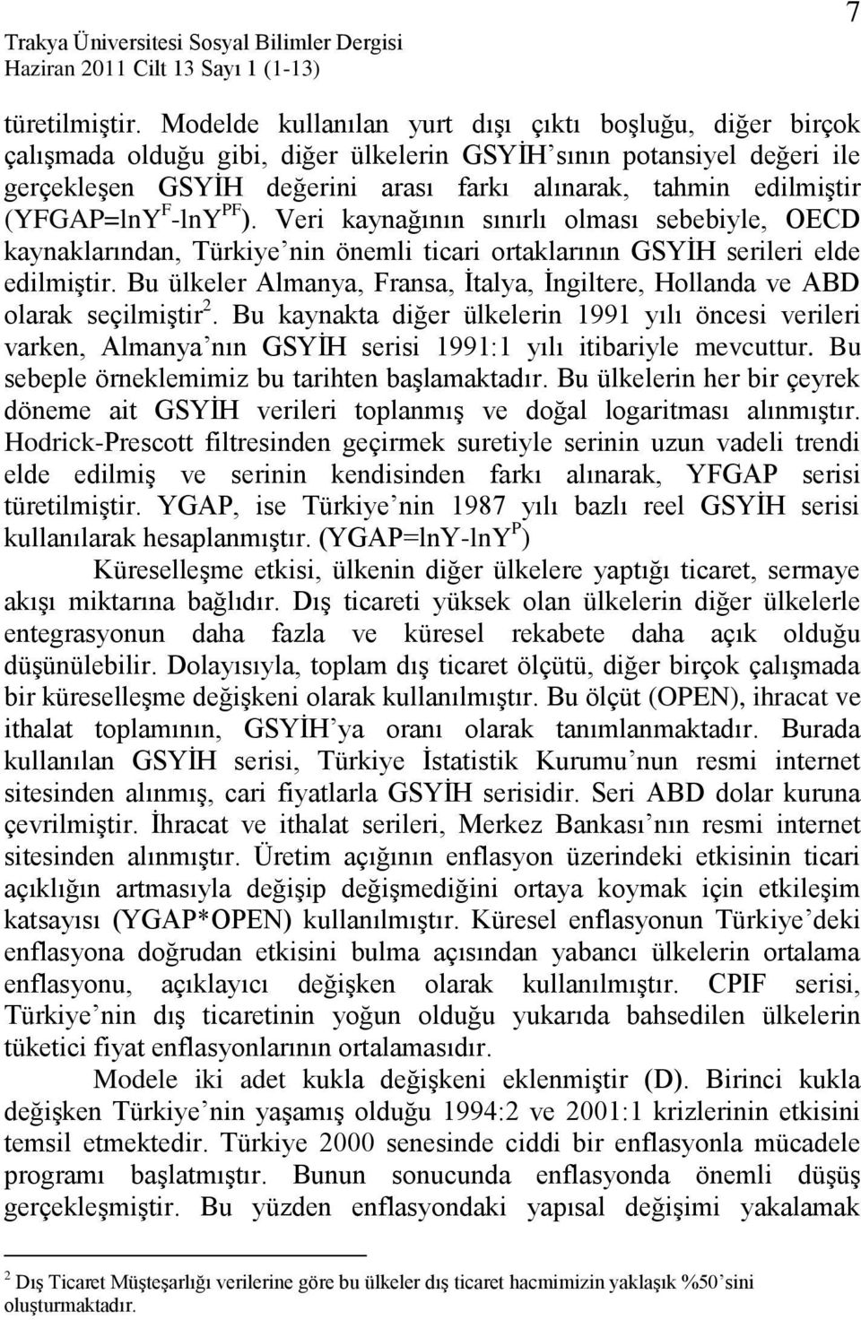 (YFGAP=lnY F -lny PF ). Veri kaynağının sınırlı olması sebebiyle, OECD kaynaklarından, Türkiye nin önemli ticari ortaklarının GSYĠH serileri elde edilmiģtir.