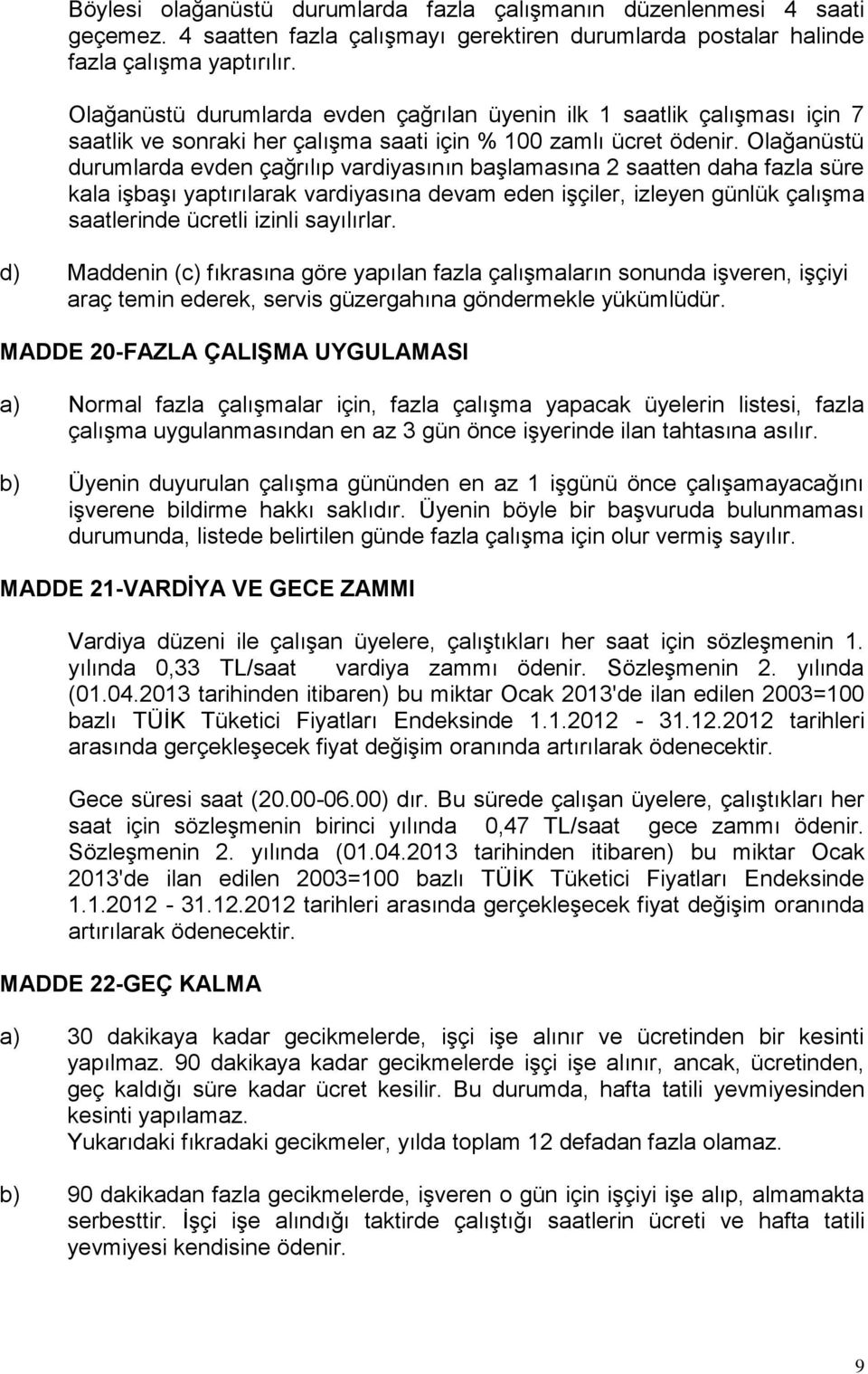 Olağanüstü durumlarda evden çağrılıp vardiyasının başlamasına 2 saatten daha fazla süre kala işbaşı yaptırılarak vardiyasına devam eden işçiler, izleyen günlük çalışma saatlerinde ücretli izinli