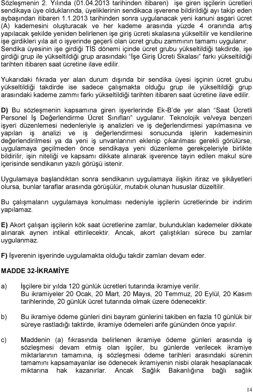 tarihinden itibaren) işe giren işçilerin ücretleri sendikaya üye olduklarında, üyeliklerinin sendikaca işverene bildirildiği ayı takip eden aybaşından itibaren 1.