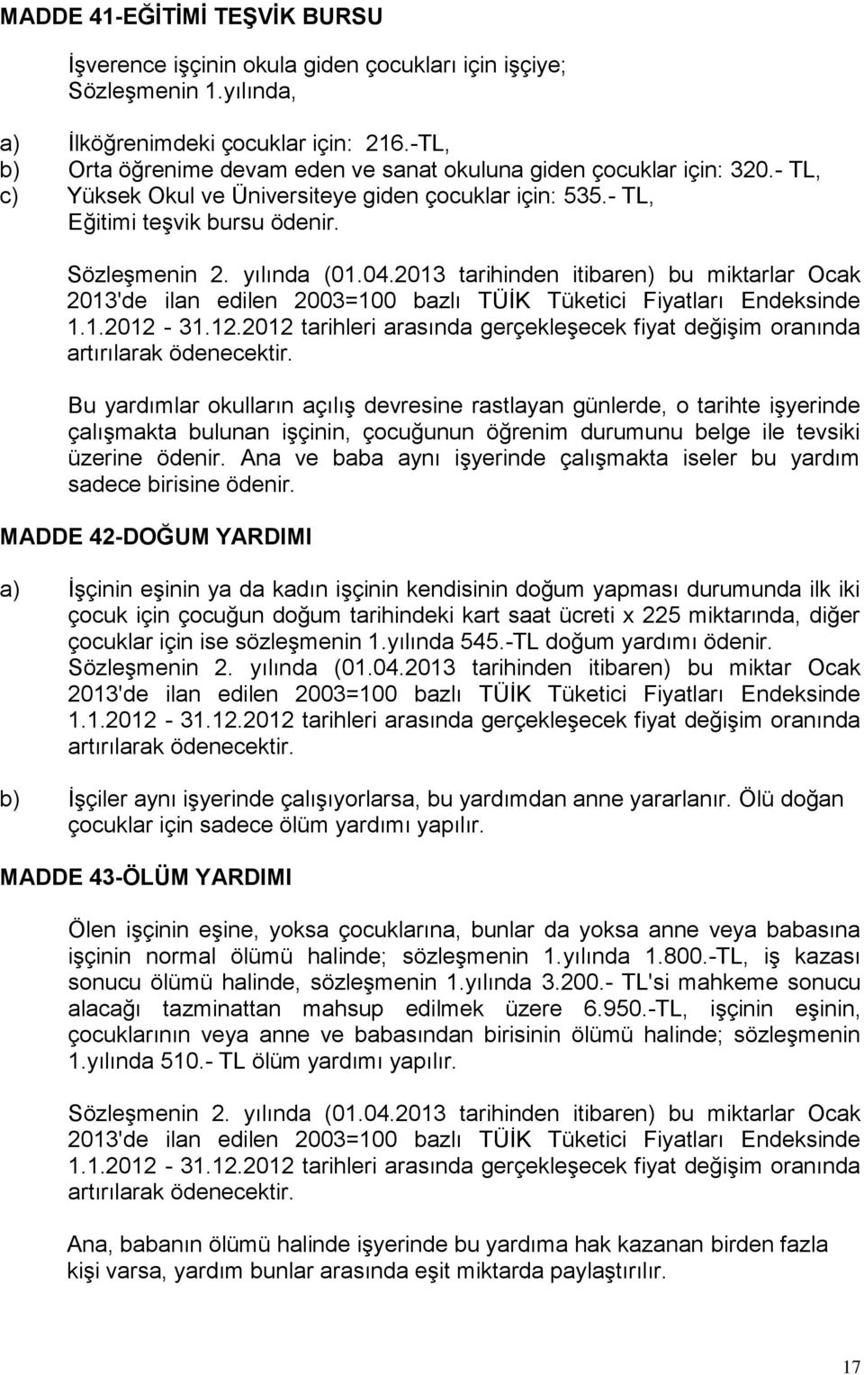 04.2013 tarihinden itibaren) bu miktarlar Ocak 2013'de ilan edilen 2003=100 bazlı TÜİK Tüketici Fiyatları Endeksinde 1.1.2012-