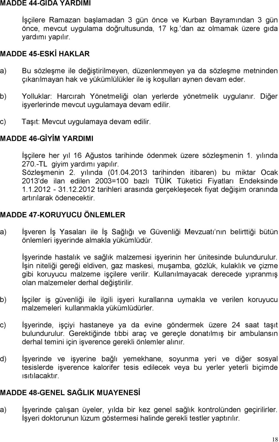 b) Yolluklar: Harcırah Yönetmeliği olan yerlerde yönetmelik uygulanır. Diğer işyerlerinde mevcut uygulamaya devam edilir. c) Taşıt: Mevcut uygulamaya devam edilir.