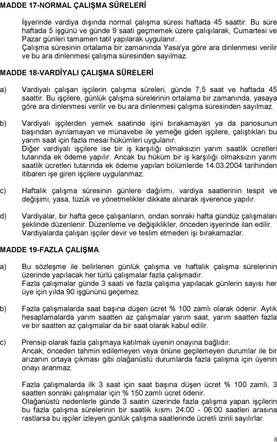 Çalışma süresinin ortalama bir zamanında Yasa'ya göre ara dinlenmesi verilir ve bu ara dinlenmesi çalışma süresinden sayılmaz.