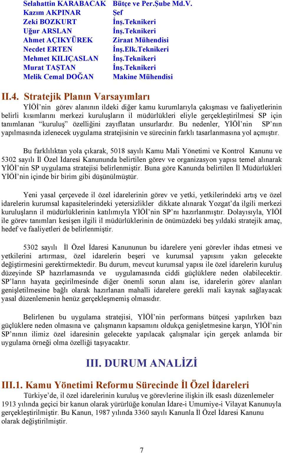 Stratejik Planın Varsayımları YİÖİ nin görev alanının ildeki diğer kamu kurumlarıyla çakışması ve faaliyetlerinin belirli kısımlarını merkezi kuruluşların il müdürlükleri eliyle gerçekleştirilmesi SP