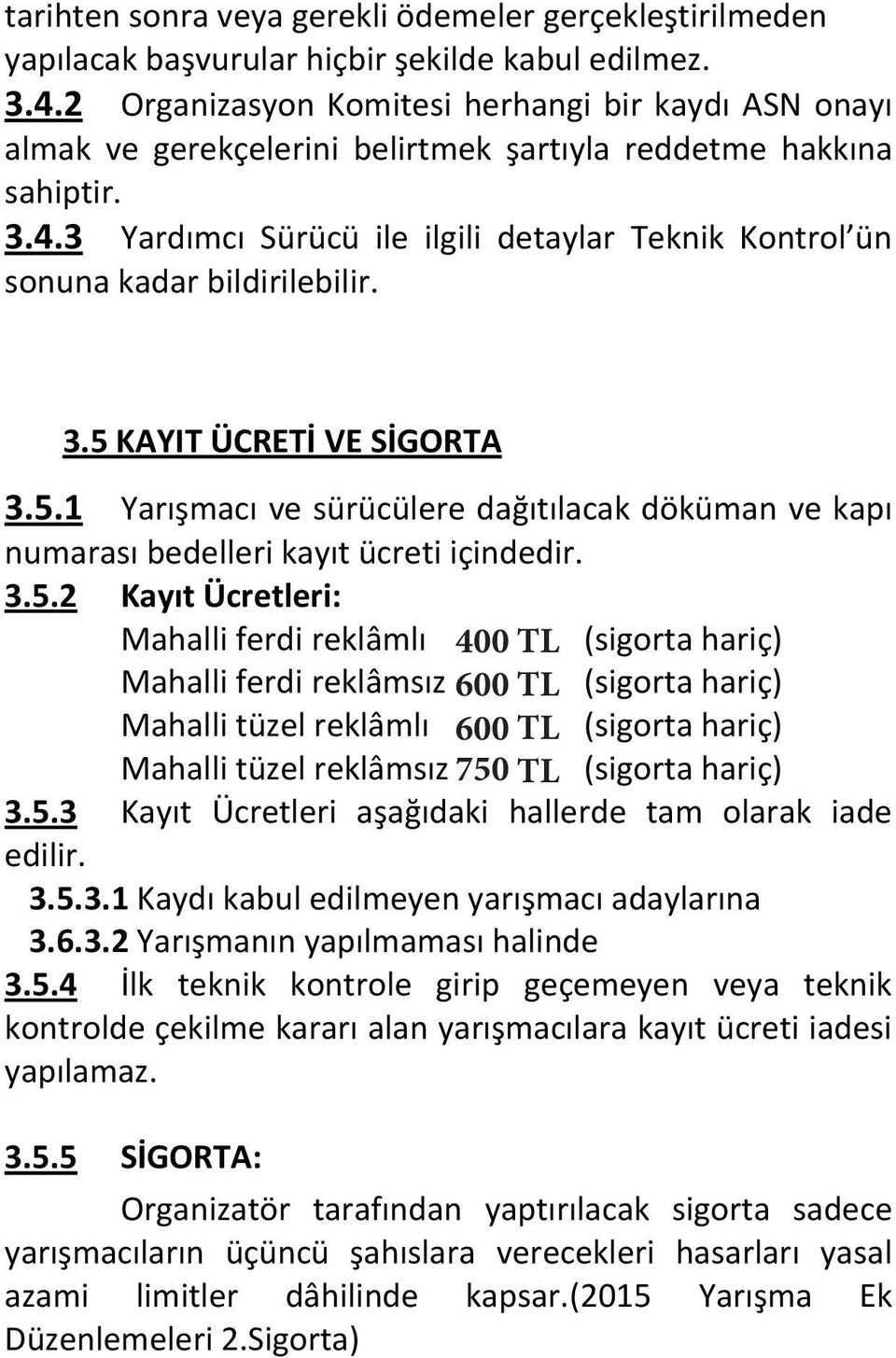 3 Yardımcı Sürücü ile ilgili detaylar Teknik Kontrol ün sonuna kadar bildirilebilir. 3.4.4 Katılabilir yarışmacı sayısı 25 