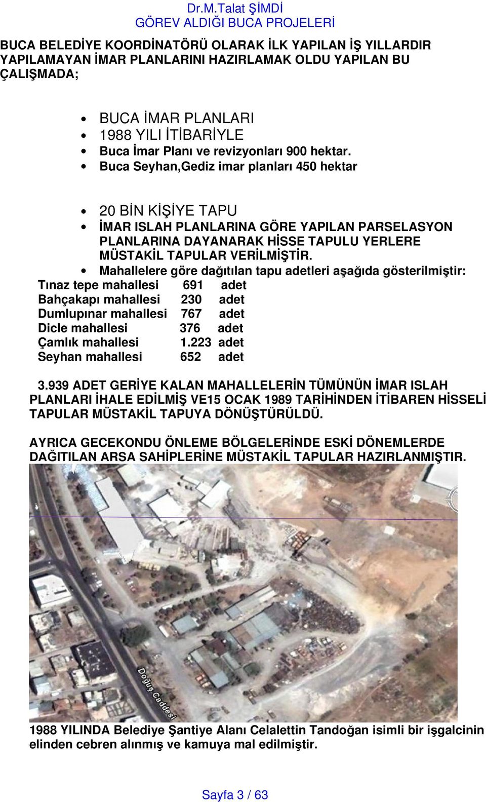 Mahallelere göre daıtılan tapu adetleri aaıda gösterilmitir: Tınaz tepe mahallesi 691 adet Bahçakapı mahallesi 230 adet Dumlupınar mahallesi 767 adet Dicle mahallesi 376 adet Çamlık mahallesi 1.