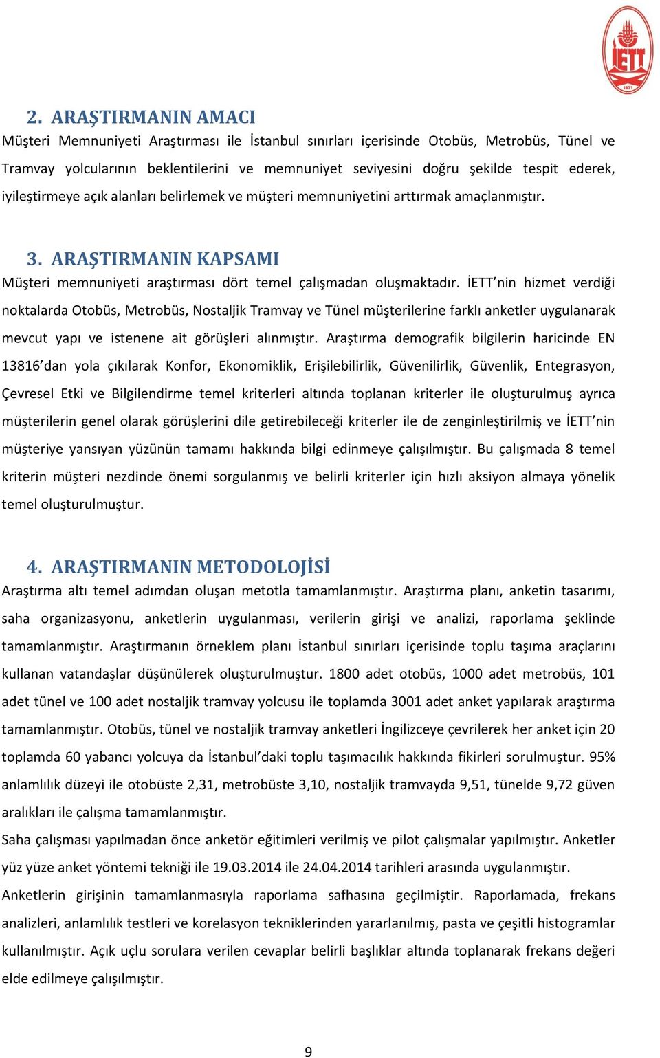 İETT nin hizmet verdiği noktalarda Otobüs, Metrobüs, Nostaljik Tramvay ve Tünel müşterilerine farklı anketler uygulanarak mevcut yapı ve istenene ait görüşleri alınmıştır.