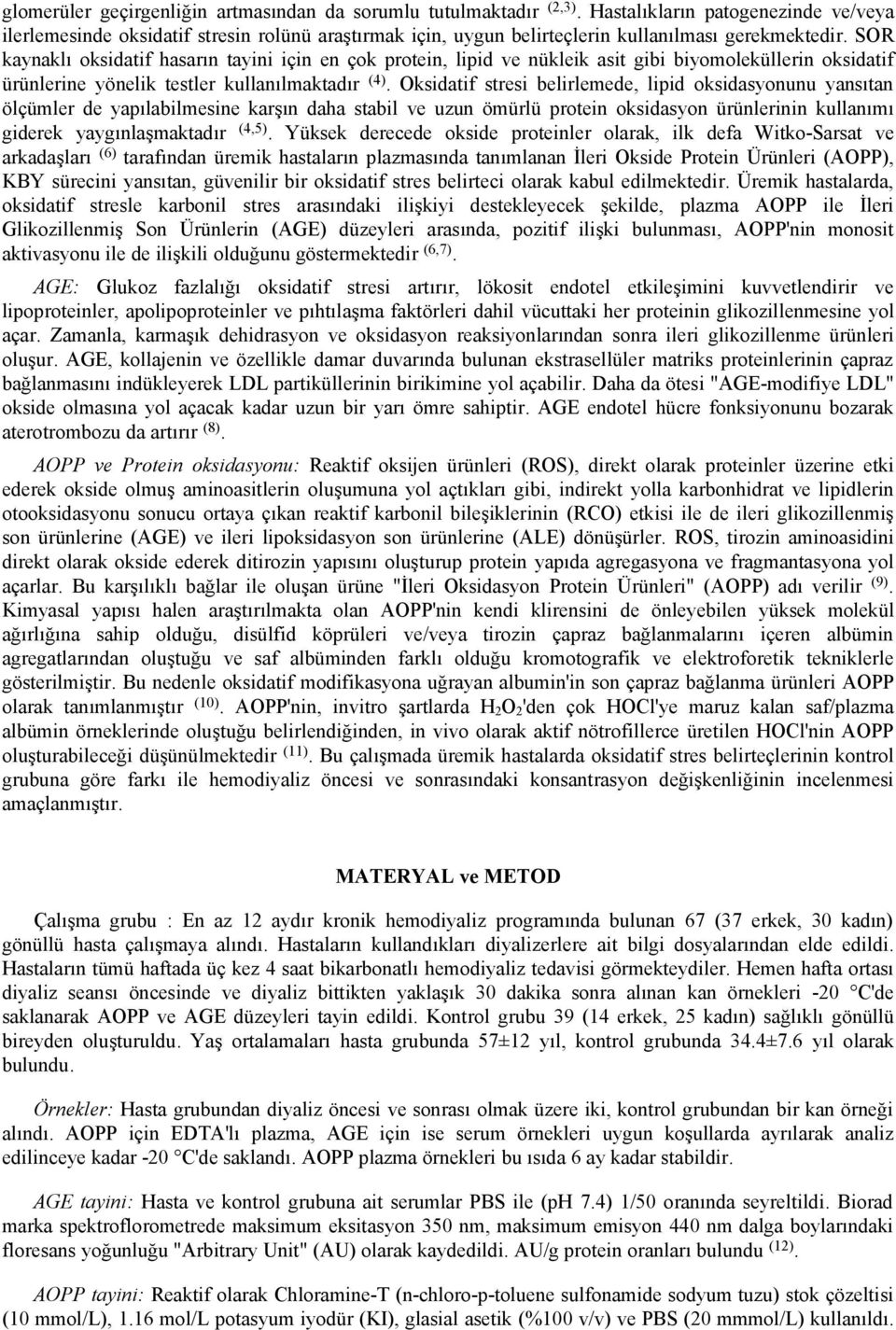 SOR kaynaklı oksidatif hasarın tayini için en çok protein, lipid ve nükleik asit gibi biyomoleküllerin oksidatif ürünlerine yönelik testler kullanılmaktadır (4).