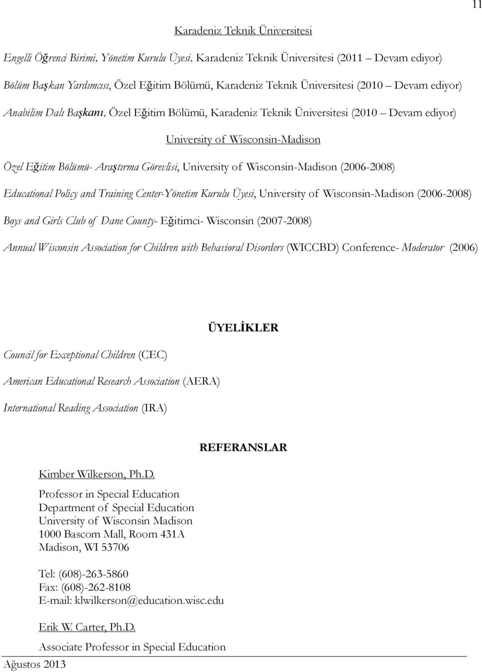 University of Wisconsin-Madison (2006-2008) Educational Policy and Training Center-Yönetim Kurulu Üyesi, University of Wisconsin-Madison (2006-2008) Boys and Girls Club of Dane County- Eğitimci-