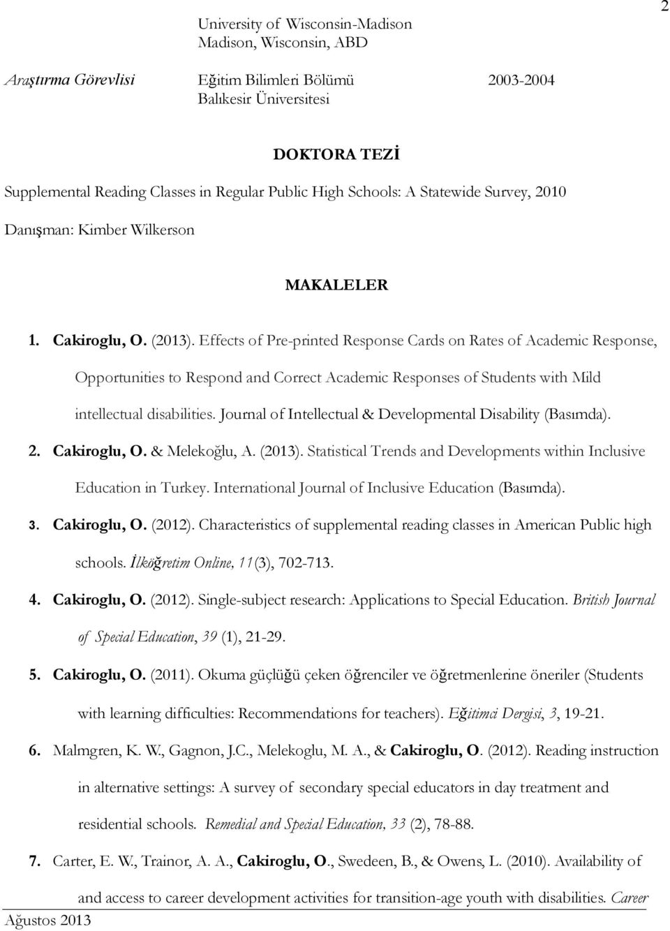 Effects of Pre-printed Response Cards on Rates of Academic Response, Opportunities to Respond and Correct Academic Responses of Students with Mild intellectual disabilities.