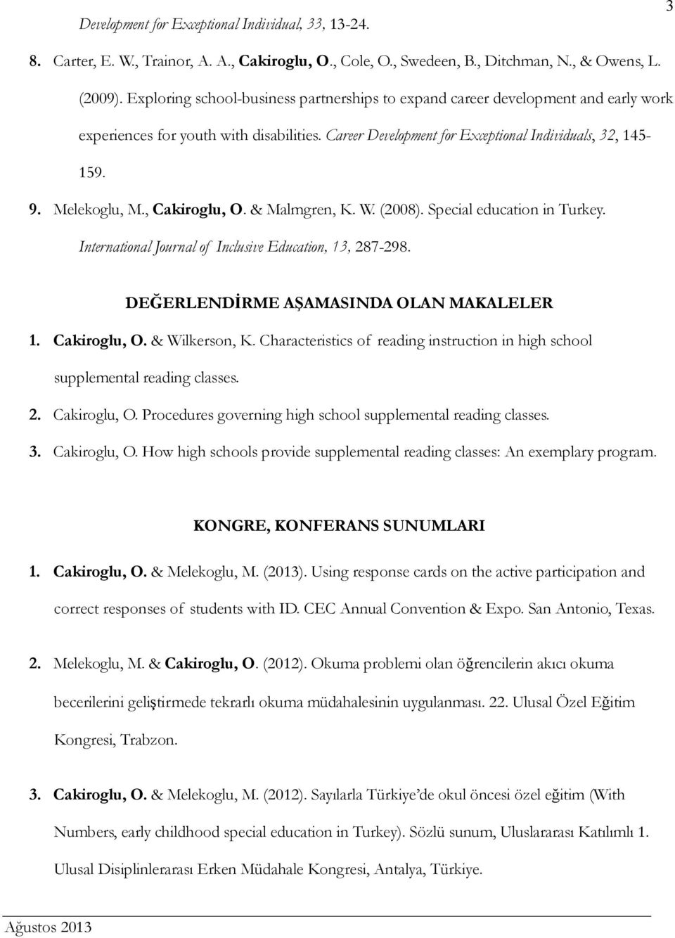 Melekoglu, M., Cakiroglu, O. & Malmgren, K. W. (2008). Special education in Turkey. International Journal of Inclusive Education, 13, 287-298. DEĞERLENDİRME AŞAMASINDA OLAN MAKALELER 1. Cakiroglu, O. & Wilkerson, K.