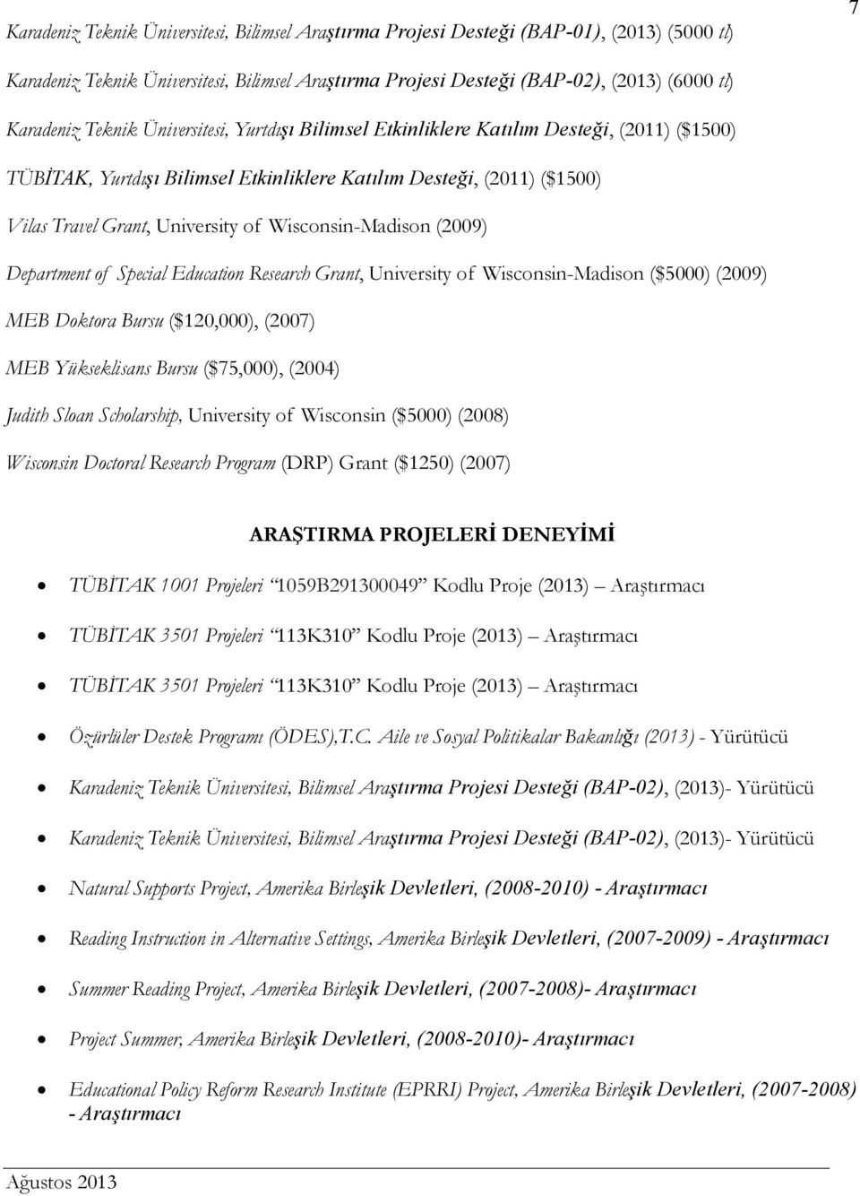 Wisconsin-Madison (2009) Department of Special Education Research Grant, University of Wisconsin-Madison ($5000) (2009) MEB Doktora Bursu ($120,000), (2007) MEB Yükseklisans Bursu ($75,000), (2004)