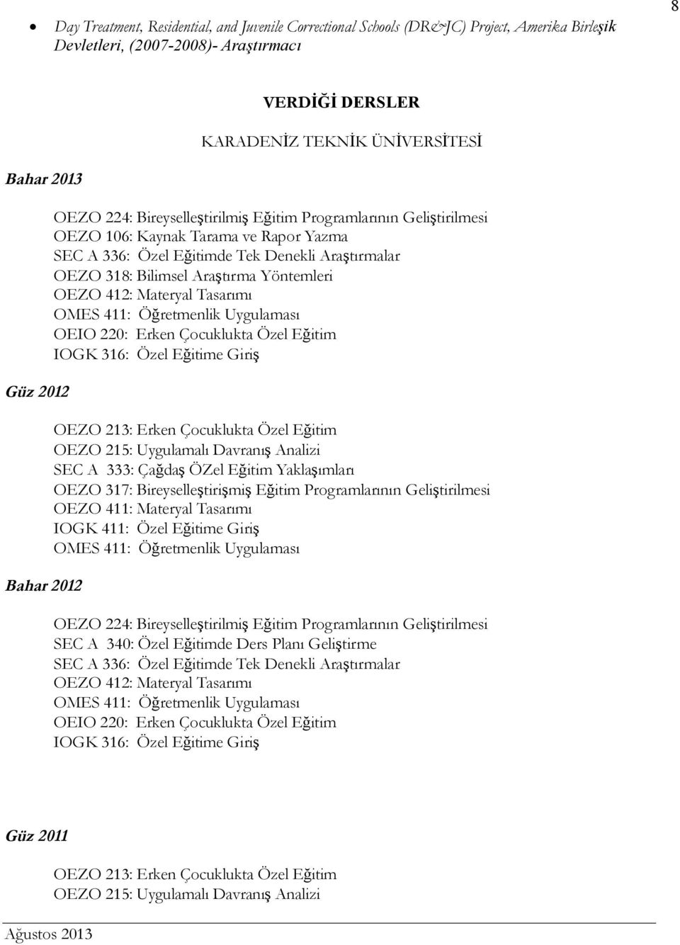 Araştırma Yöntemleri OEZO 412: Materyal Tasarımı OMES 411: Öğretmenlik Uygulaması OEIO 220: Erken Çocuklukta Özel Eğitim IOGK 316: Özel Eğitime Giriş OEZO 213: Erken Çocuklukta Özel Eğitim OEZO 215: