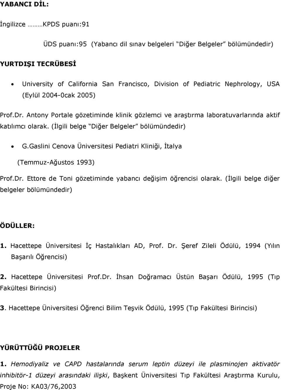 Gaslini Cenova Üniversitesi Pediatri Kliniği, İtalya (Temmuz-Ağustos 1993) Prof.Dr. Ettore de Toni gözetiminde yabancı değişim öğrencisi olarak. (İlgili belge diğer belgeler bölümündedir) ÖDÜLLER: 1.