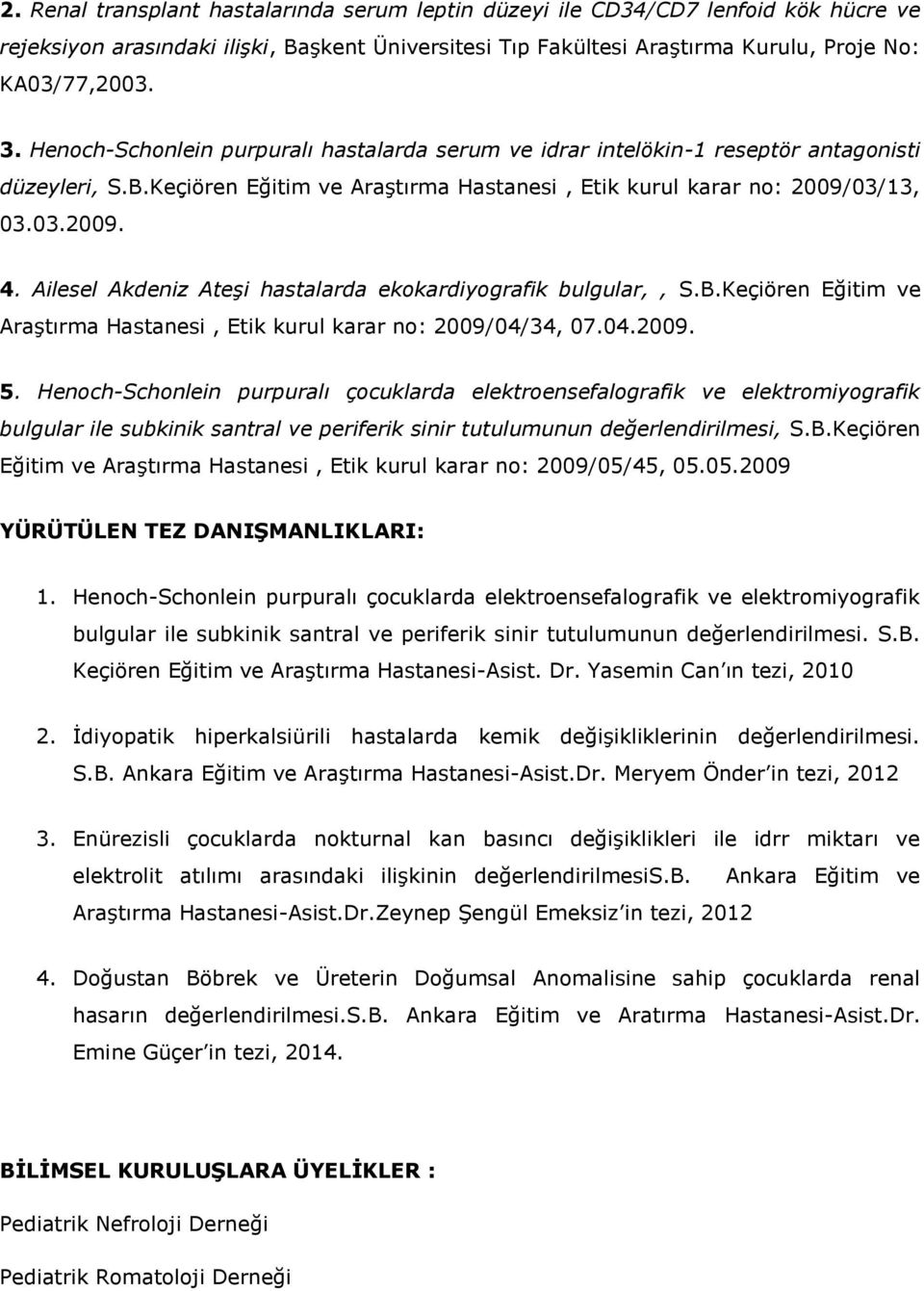 Ailesel Akdeniz Ateşi hastalarda ekokardiyografik bulgular,, S.B.Keçiören Eğitim ve Araştırma Hastanesi, Etik kurul karar no: 2009/04/34, 07.04.2009. 5.