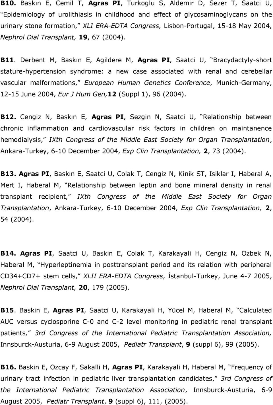 Derbent M, Baskın E, Agildere M, Agras PI, Saatci U, Bracydactyly-short stature-hypertension syndrome: a new case associated with renal and cerebellar vascular malformations, European Human Genetics