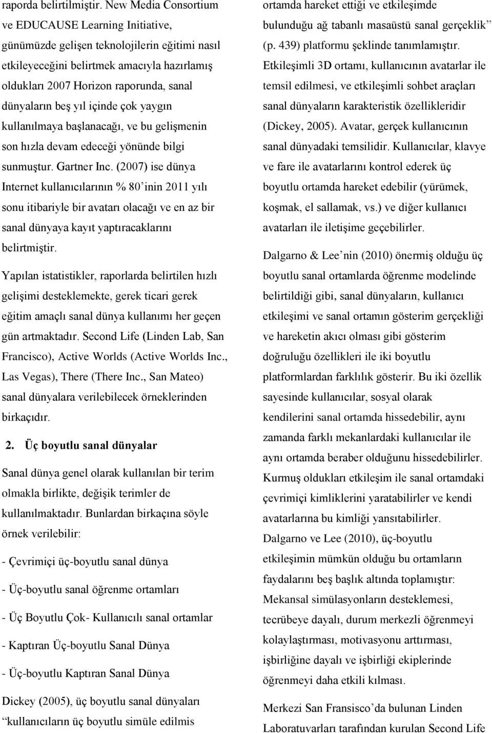 beş yıl içinde çok yaygın kullanılmaya başlanacağı, ve bu gelişmenin son hızla devam edeceği yönünde bilgi sunmuştur. Gartner Inc.