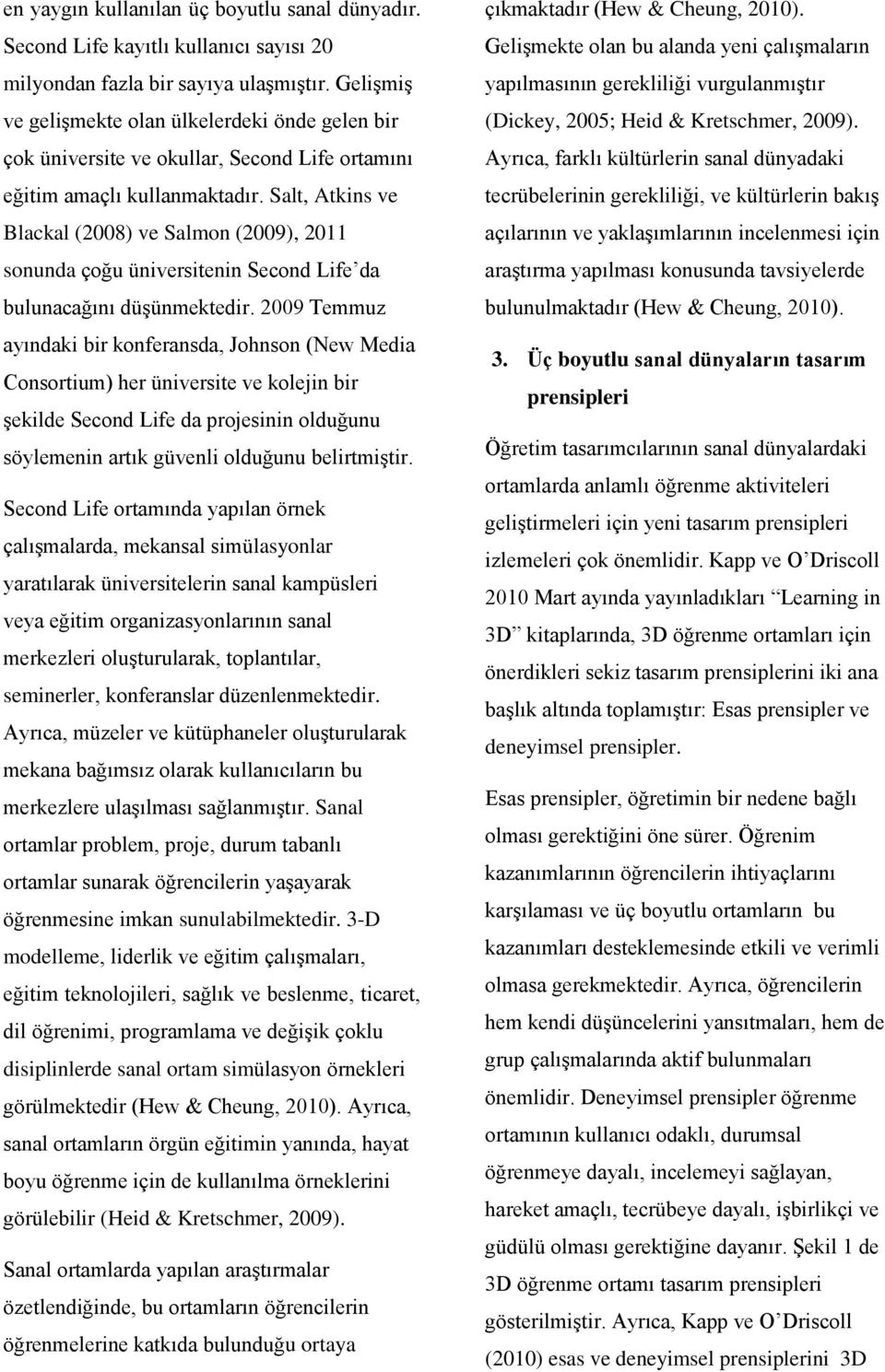 Salt, Atkins ve Blackal (2008) ve Salmon (2009), 2011 sonunda çoğu üniversitenin Second Life da bulunacağını düşünmektedir.